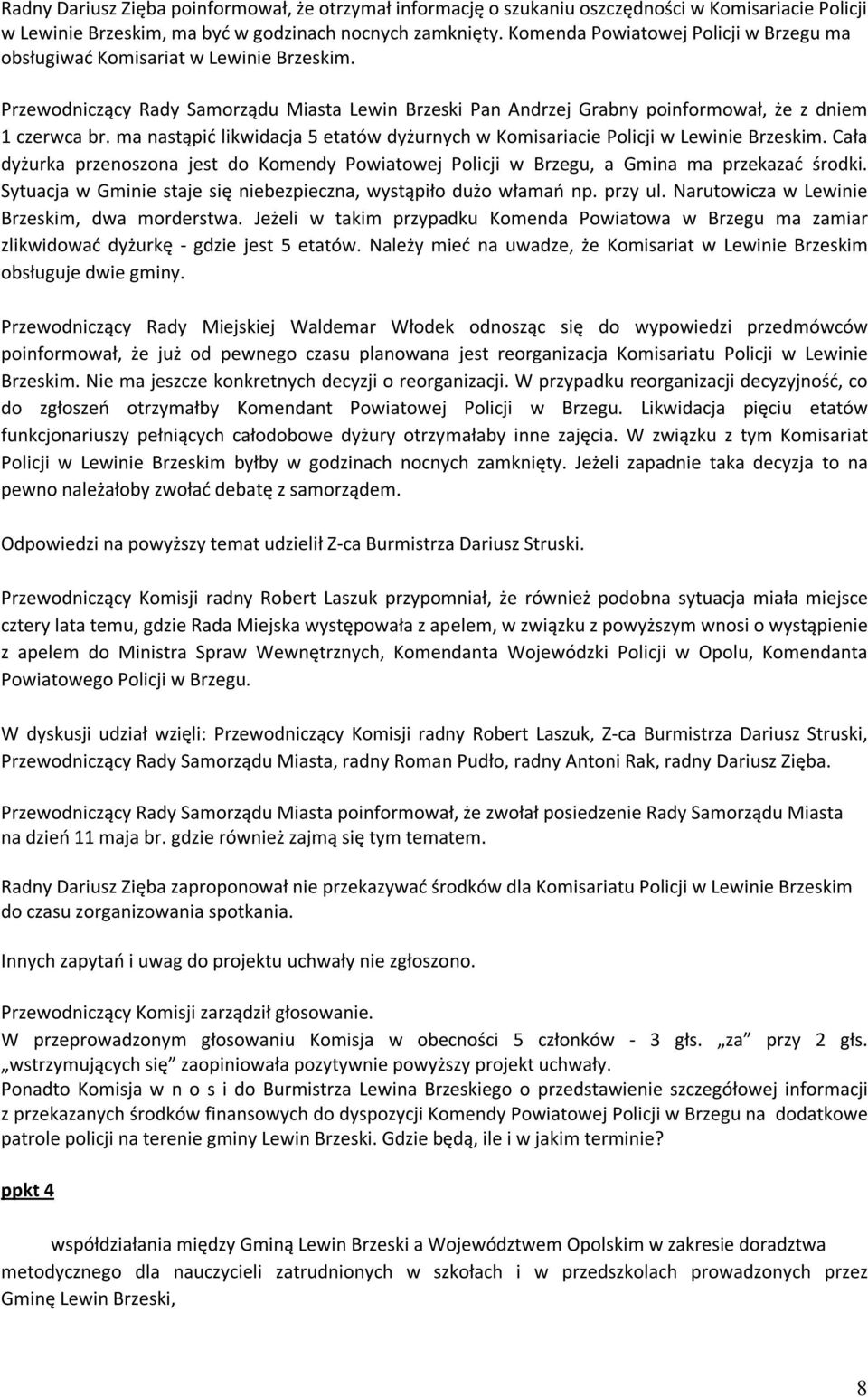 ma nastąpić likwidacja 5 etatów dyżurnych w Komisariacie Policji w Lewinie Brzeskim. Cała dyżurka przenoszona jest do Komendy Powiatowej Policji w Brzegu, a Gmina ma przekazać środki.