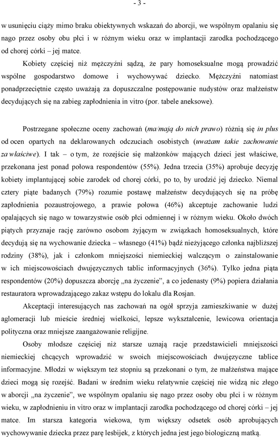 Mężczyźni natomiast ponadprzeciętnie często uważają za dopuszczalne postępowanie nudystów oraz małżeństw decydujących się na zabieg zapłodnienia in vitro (por. tabele aneksowe).