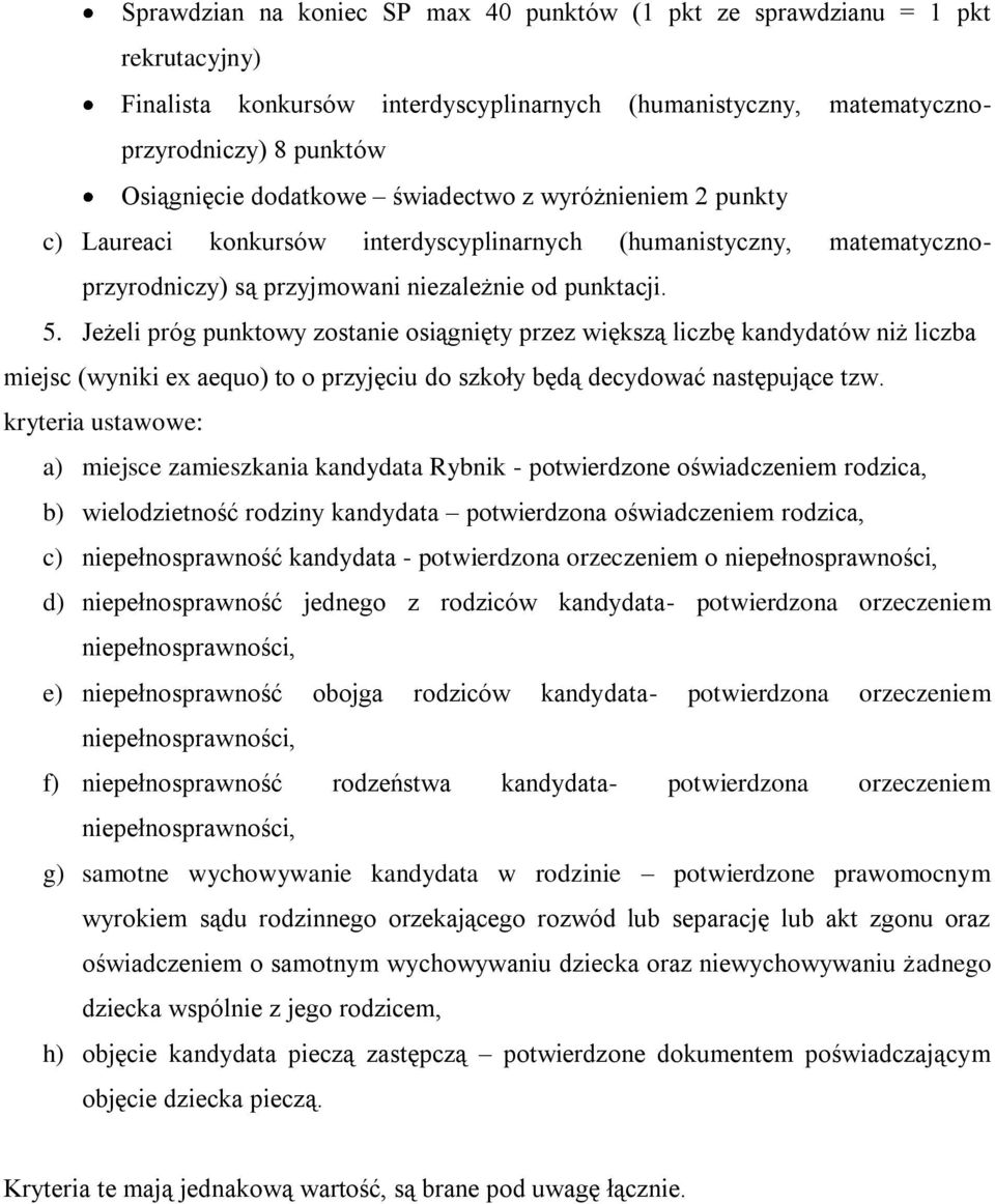 Jeżeli próg punktowy zostanie osiągnięty przez większą liczbę kandydatów niż liczba miejsc (wyniki ex aequo) to o przyjęciu do szkoły będą decydować następujące tzw.