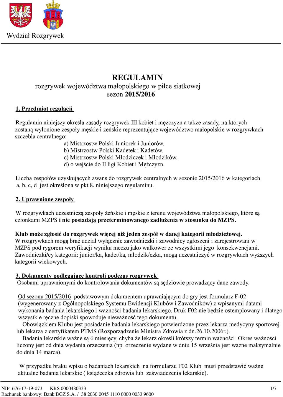 rozgrywkach szczebla centralnego: a) Mistrzostw Polski Juniorek i Juniorów. b) Mistrzostw Polski Kadetek i Kadetów. c) Mistrzostw Polski Młodziczek i Młodzików.