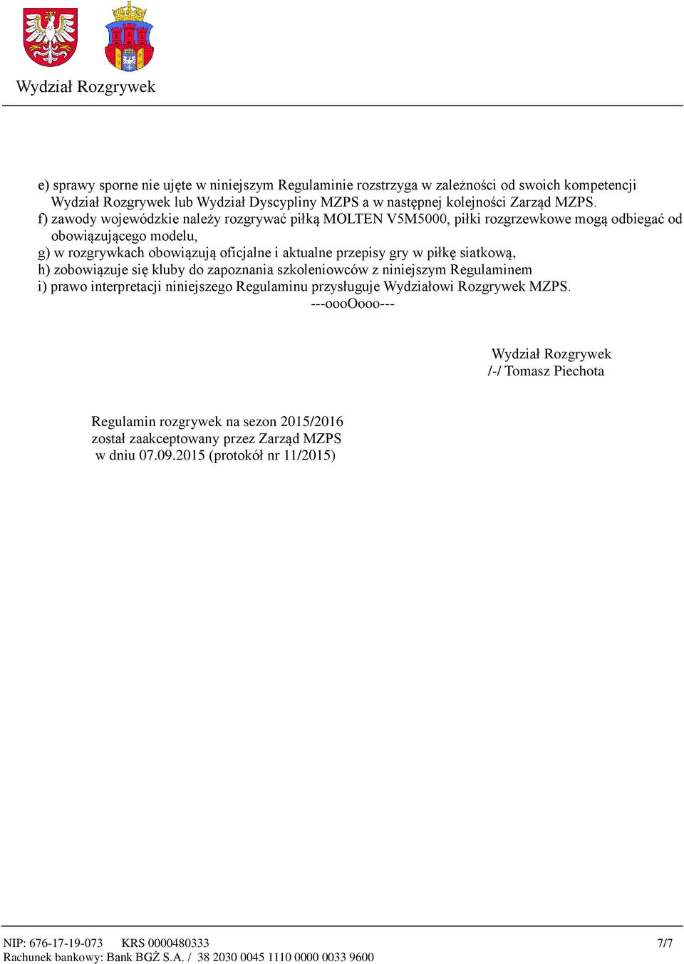 piłkę siatkową, h) zobowiązuje się kluby do zapoznania szkoleniowców z niniejszym Regulaminem i) prawo interpretacji niniejszego Regulaminu przysługuje Wydziałowi Rozgrywek MZPS.