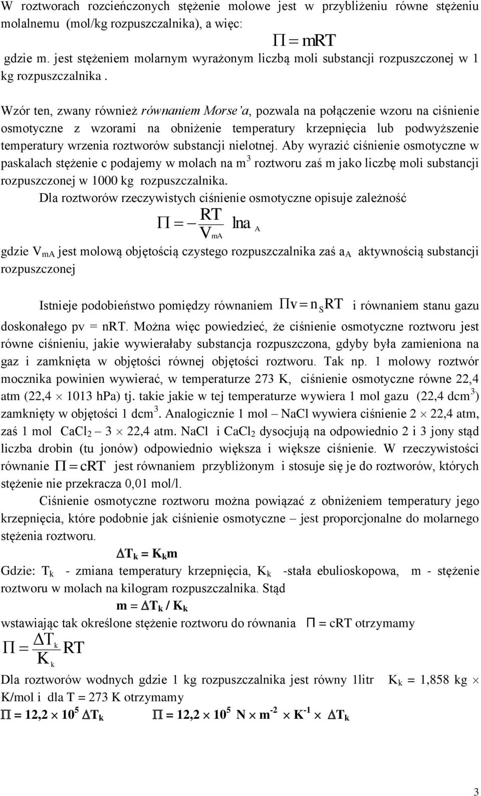 Wzór ten, zwany również równaniem Morse a, pozwala na połączenie wzoru na ciśnienie osmotyczne z wzorami na obniżenie temperatury krzepnięcia lub podwyższenie temperatury wrzenia roztworów substancji