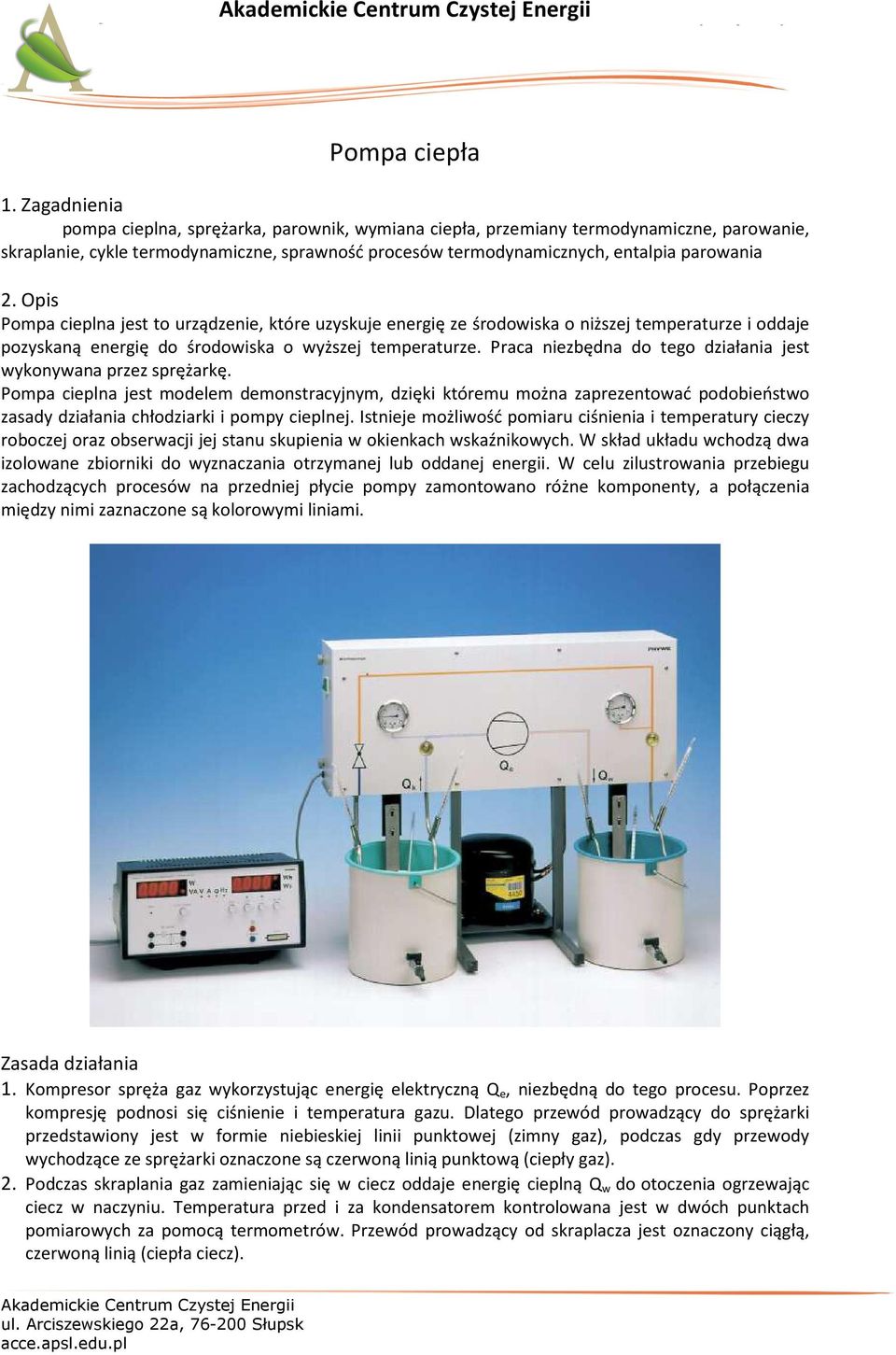 Opis Pompa cieplna jest to urządzenie, które uzyskuje energię ze środowiska o niższej temperaturze i oddaje pozyskaną energię do środowiska o wyższej temperaturze.
