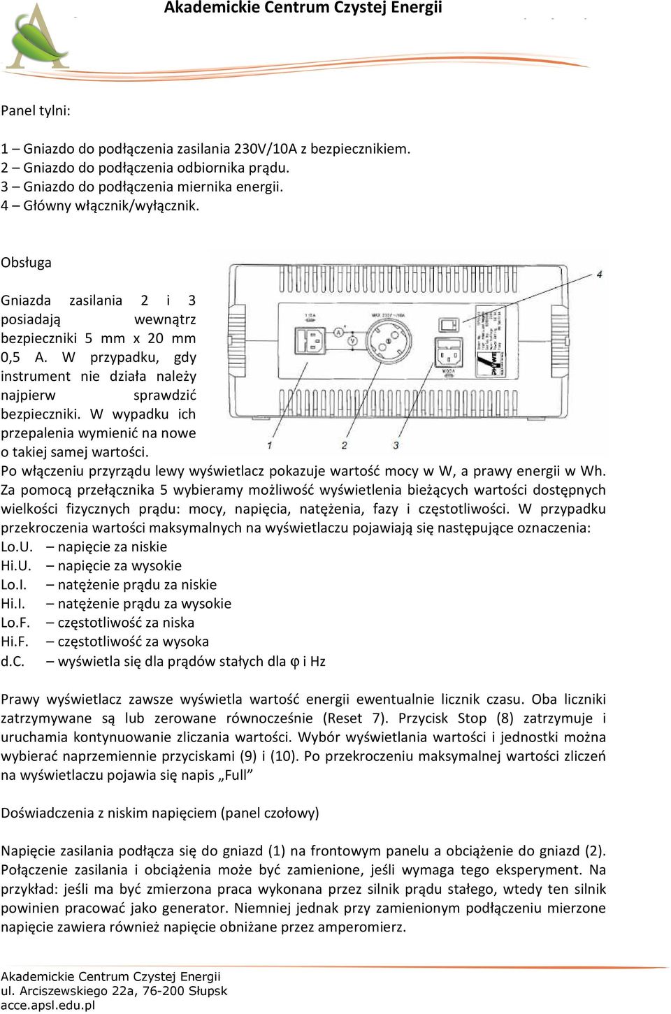 W wypadku ich przepalenia wymienić na nowe o takiej samej wartości. Po włączeniu przyrządu lewy wyświetlacz pokazuje wartość mocy w W, a prawy energii w Wh.