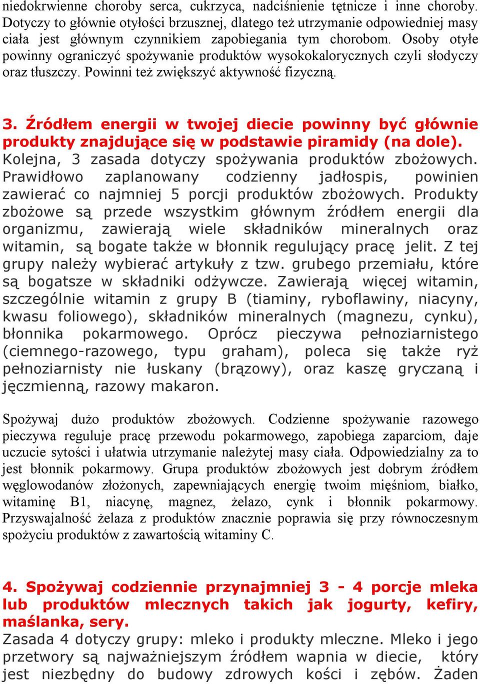 Osoby otyłe powinny ograniczyć spożywanie produktów wysokokalorycznych czyli słodyczy oraz tłuszczy. Powinni też zwiększyć aktywność fizyczną. 3.
