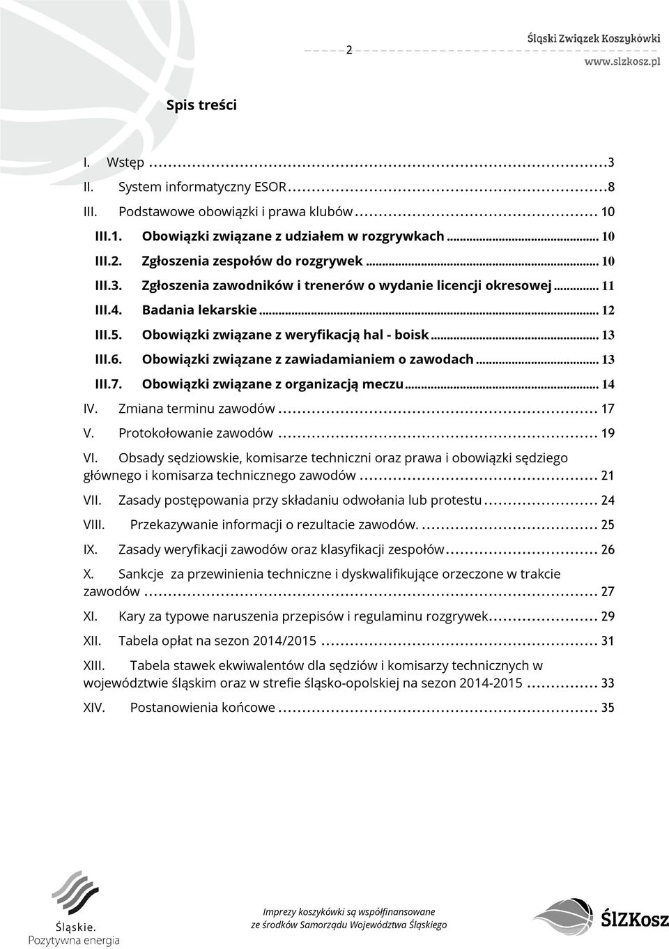 Obowiązki związane z zawiadamianiem o zawodach... 13 III.7. Obowiązki związane z organizacją meczu... 14 Zmiana terminu zawodów...17 V. Protokołowanie zawodów...19 VI.