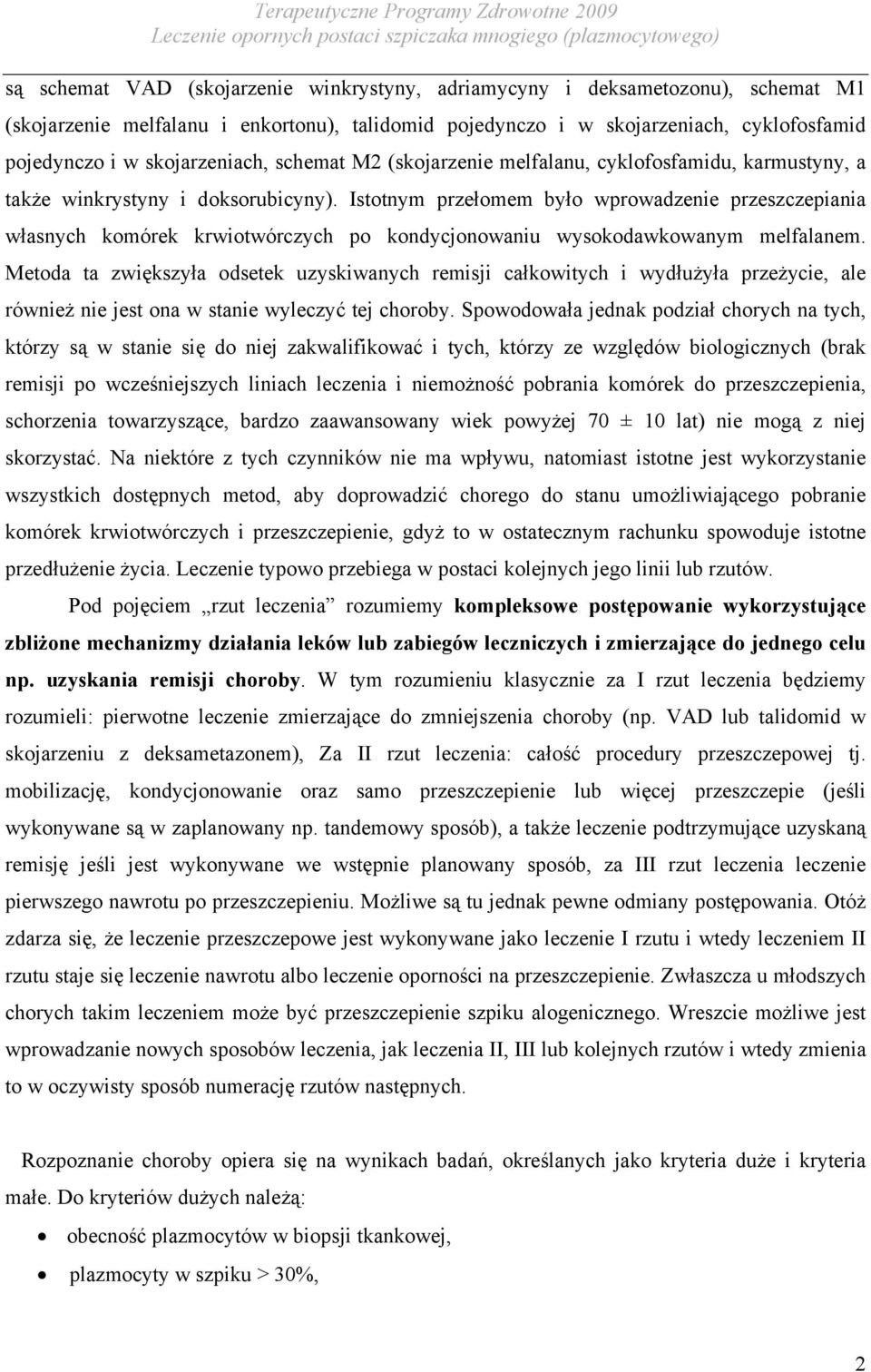 Istotnym przełomem było wprowadzenie przeszczepiania własnych komórek krwiotwórczych po kondycjonowaniu wysokodawkowanym melfalanem.