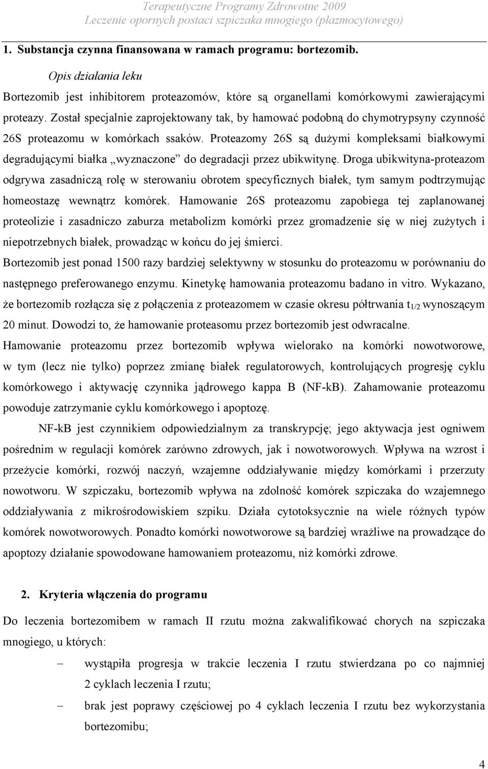 Proteazomy 26S są dużymi kompleksami białkowymi degradującymi białka wyznaczone do degradacji przez ubikwitynę.