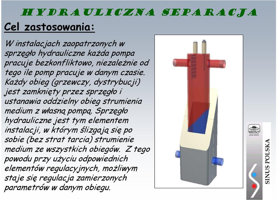 Każdy obieg (grzewczy, dystrybucji) jest zamknięty przez sprzęgło i ustanawia oddzielny obieg strumienia medium z własną pompą.