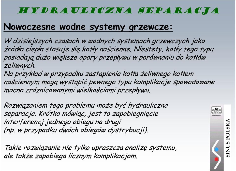 Na przykład w przypadku zastąpienia kotła żeliwnego kotłem naściennym mogą wystąpić pewnego typu komplikacje spowodowane mocno zróżnicowanymi wielkościami przepływu.