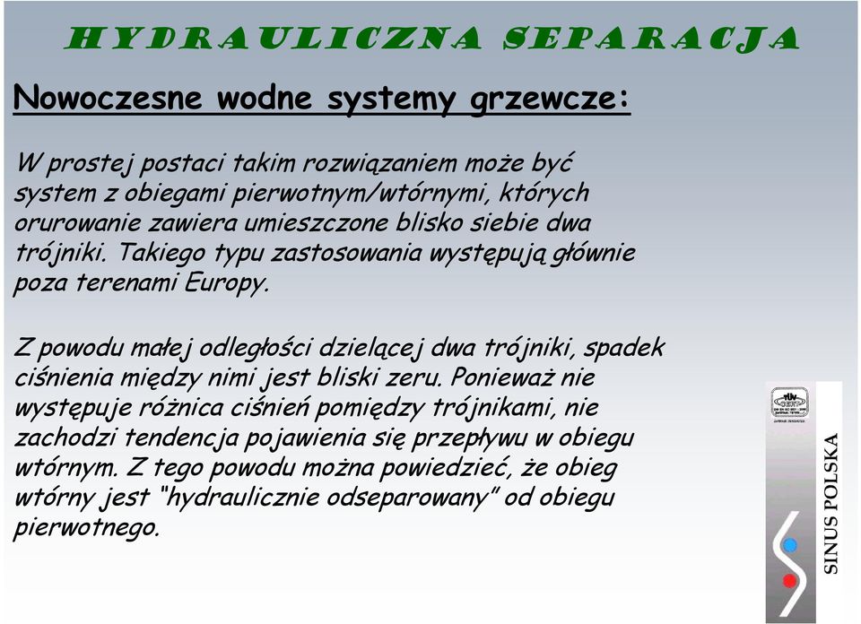 Z powodu małej odległości dzielącej dwa trójniki, spadek ciśnienia między nimi jest bliski zeru.