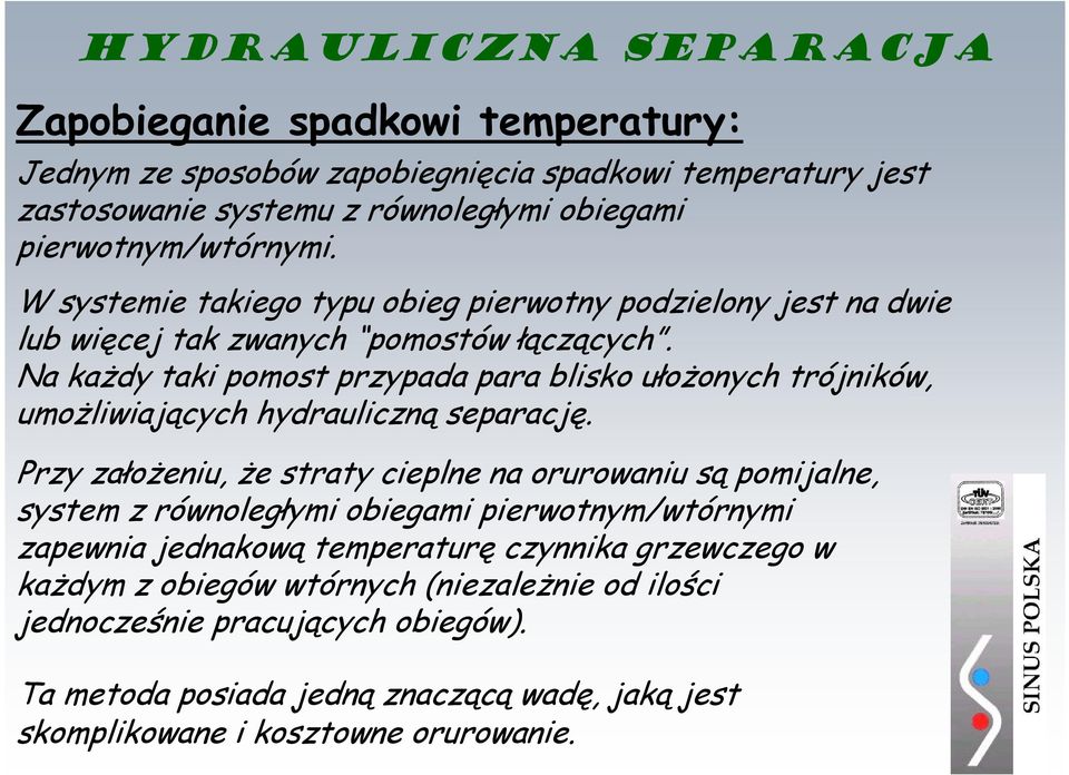 Na każdy taki pomost przypada para blisko ułożonych trójników, umożliwiających hydrauliczną separację.