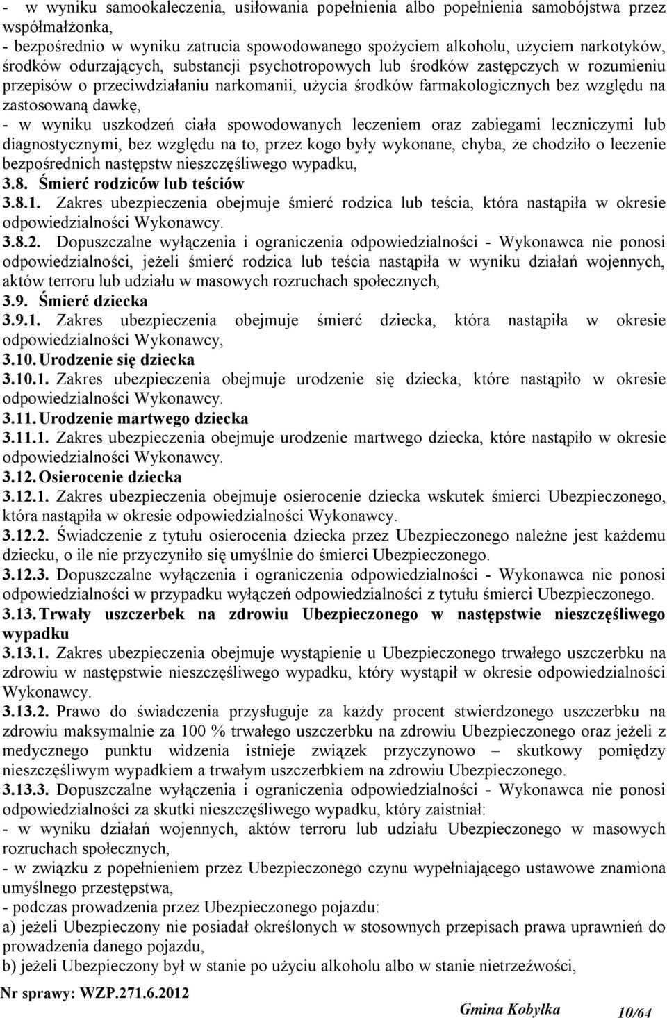 uszkodzeń ciała spowodowanych leczeniem oraz zabiegami leczniczymi lub diagnostycznymi, bez względu na to, przez kogo były wykonane, chyba, że chodziło o leczenie bezpośrednich następstw