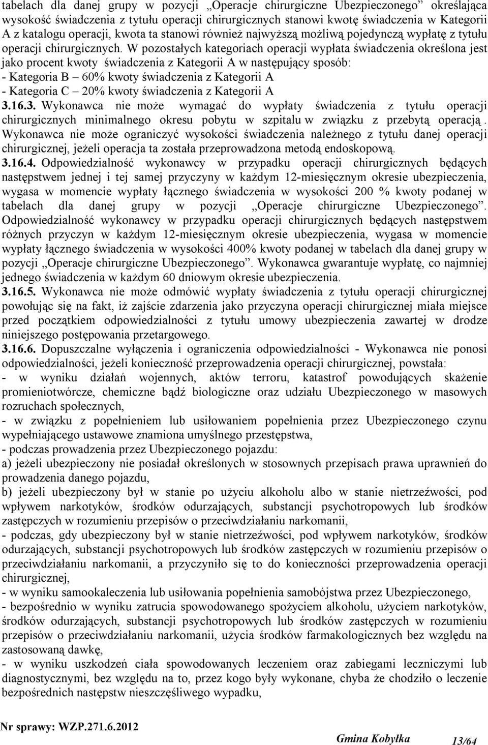 W pozostałych kategoriach operacji wypłata świadczenia określona jest jako procent kwoty świadczenia z Kategorii A w następujący sposób: - Kategoria B 60% kwoty świadczenia z Kategorii A - Kategoria