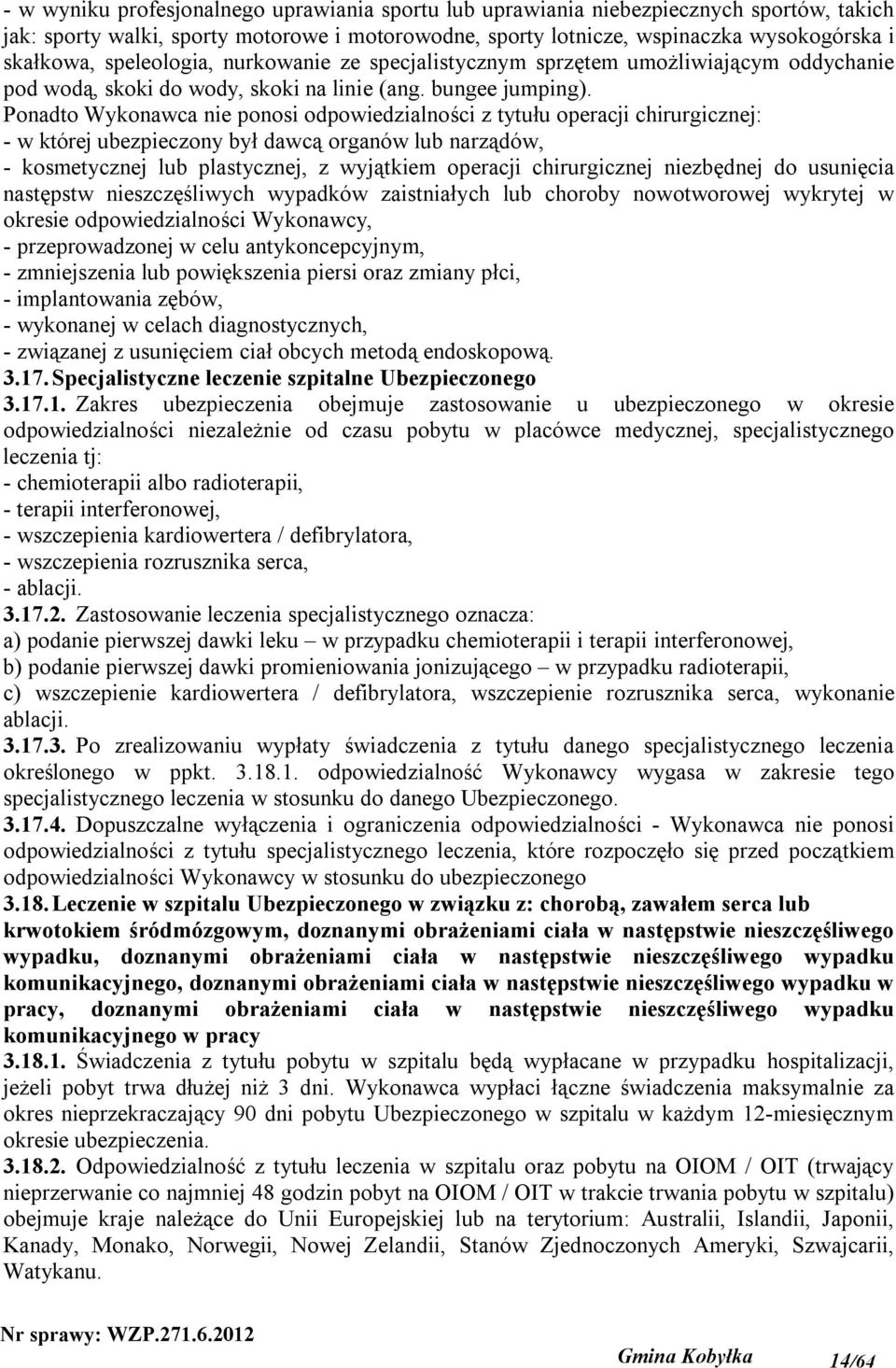 Ponadto Wykonawca nie ponosi odpowiedzialności z tytułu operacji chirurgicznej: - w której ubezpieczony był dawcą organów lub narządów, - kosmetycznej lub plastycznej, z wyjątkiem operacji