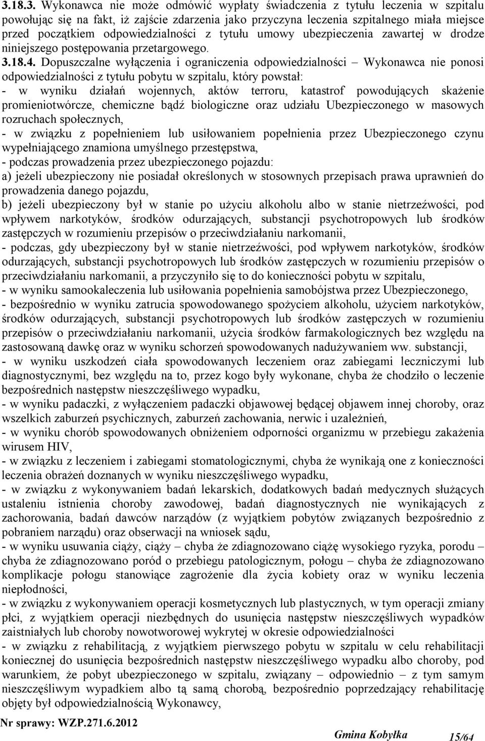 Dopuszczalne wyłączenia i ograniczenia odpowiedzialności Wykonawca nie ponosi odpowiedzialności z tytułu pobytu w szpitalu, który powstał: - w wyniku działań wojennych, aktów terroru, katastrof