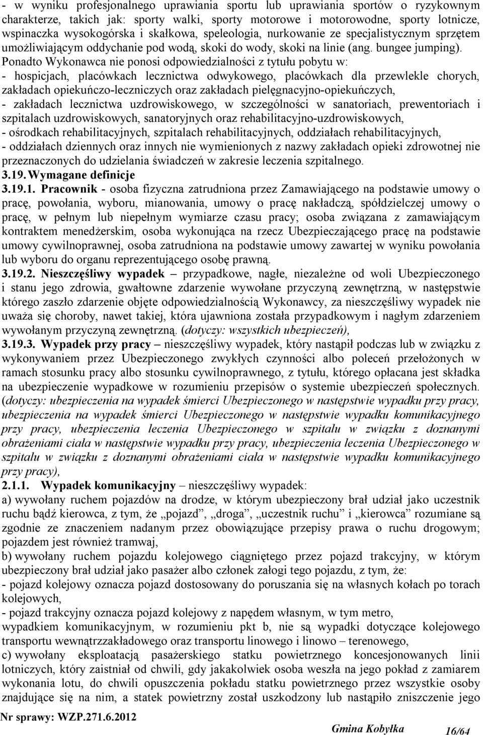 Ponadto Wykonawca nie ponosi odpowiedzialności z tytułu pobytu w: - hospicjach, placówkach lecznictwa odwykowego, placówkach dla przewlekle chorych, zakładach opiekuńczo-leczniczych oraz zakładach