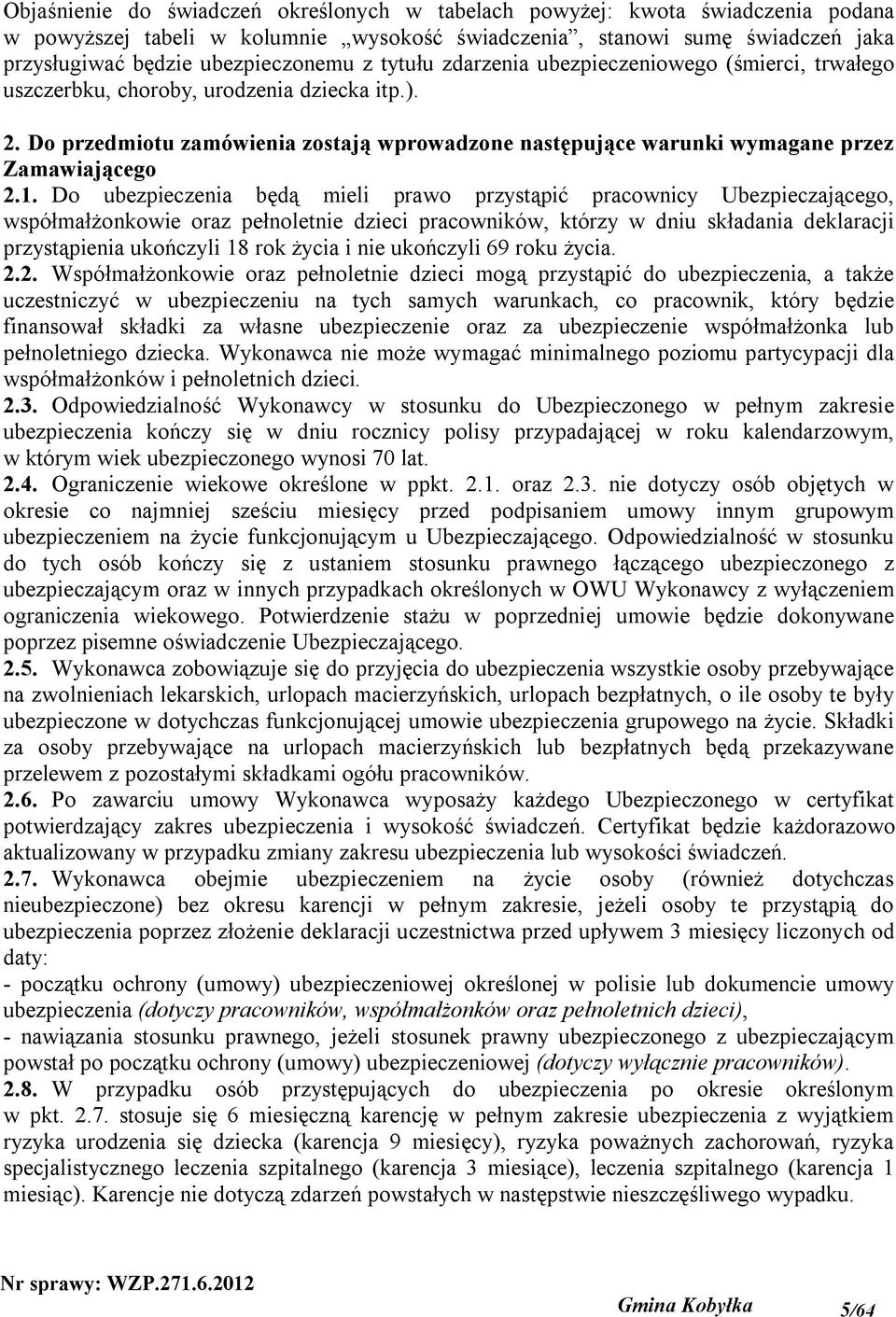 1. Do ubezpieczenia będą mieli prawo przystąpić pracownicy Ubezpieczającego, współmałżonkowie oraz pełnoletnie dzieci pracowników, którzy w dniu składania deklaracji przystąpienia ukończyli 18 rok