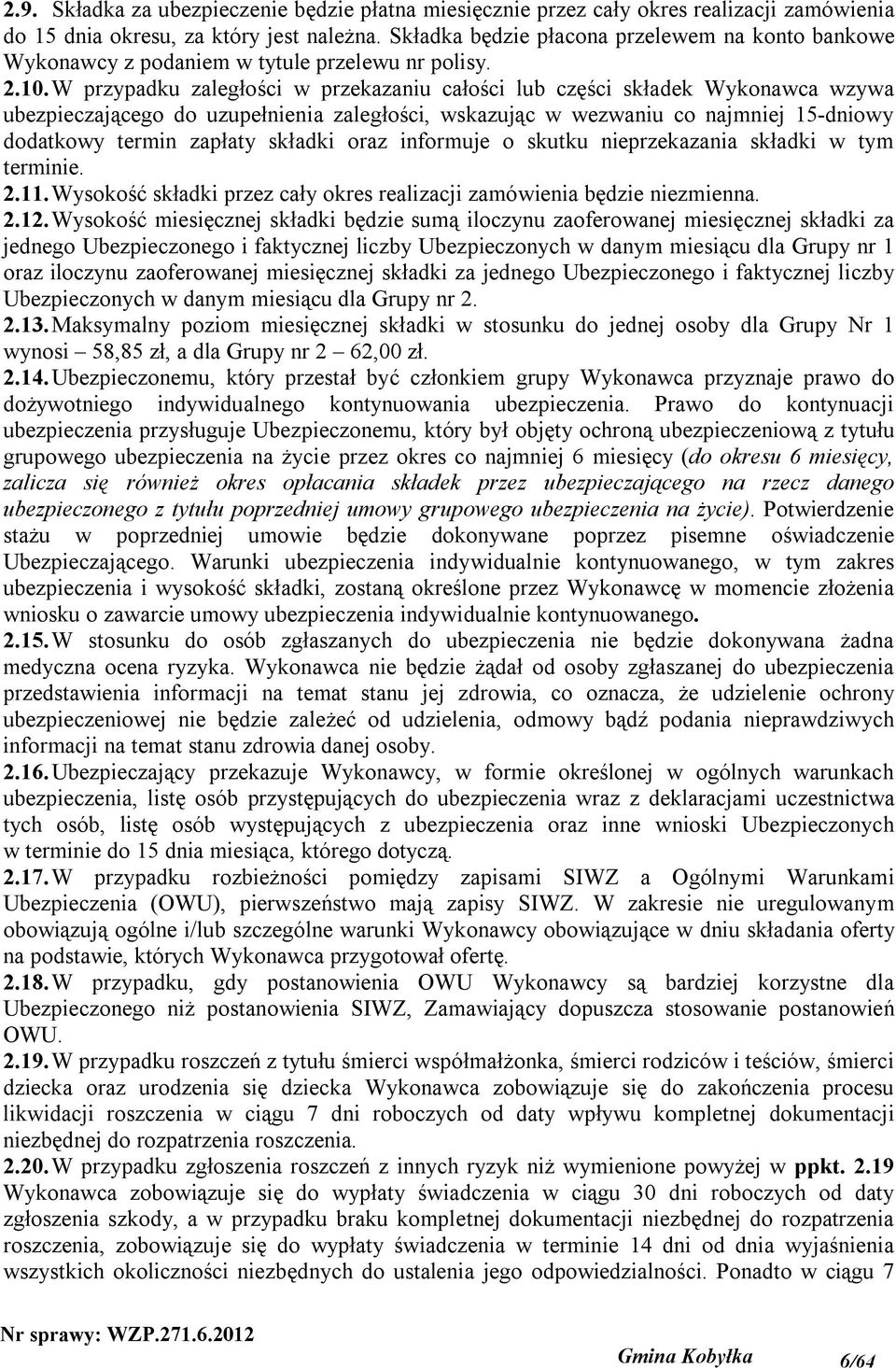 W przypadku zaległości w przekazaniu całości lub części składek Wykonawca wzywa ubezpieczającego do uzupełnienia zaległości, wskazując w wezwaniu co najmniej 15-dniowy dodatkowy termin zapłaty