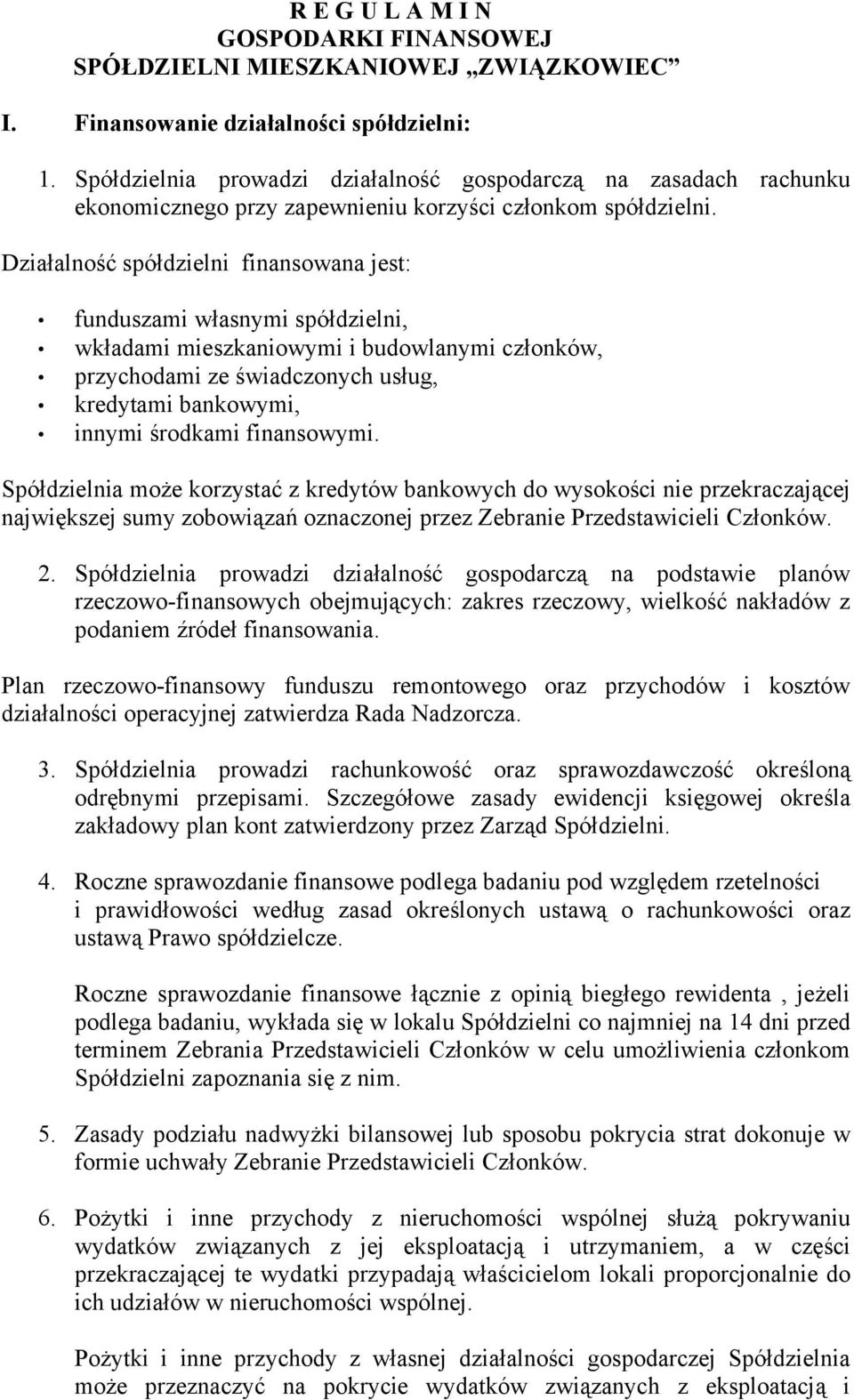 Działalność spółdzielni finansowana jest: funduszami własnymi spółdzielni, wkładami mieszkaniowymi i budowlanymi członków, przychodami ze świadczonych usług, kredytami bankowymi, innymi środkami