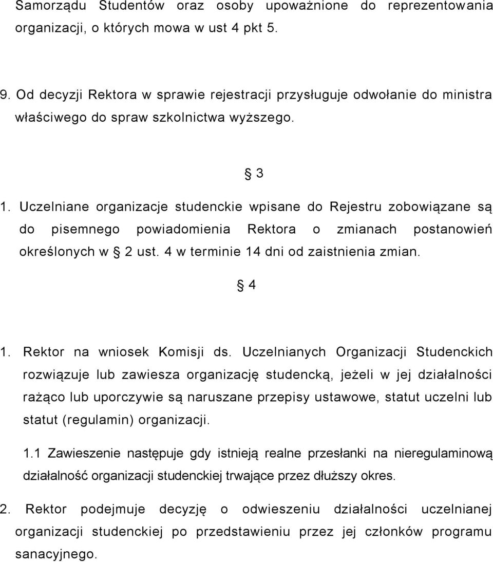 Uczelniane organizacje studenckie wpisane do Rejestru zobowiązane są do pisemnego powiadomienia Rektora o zmianach postanowień określonych w 2 ust. 4 w terminie 14 dni od zaistnienia zmian. 4 1.