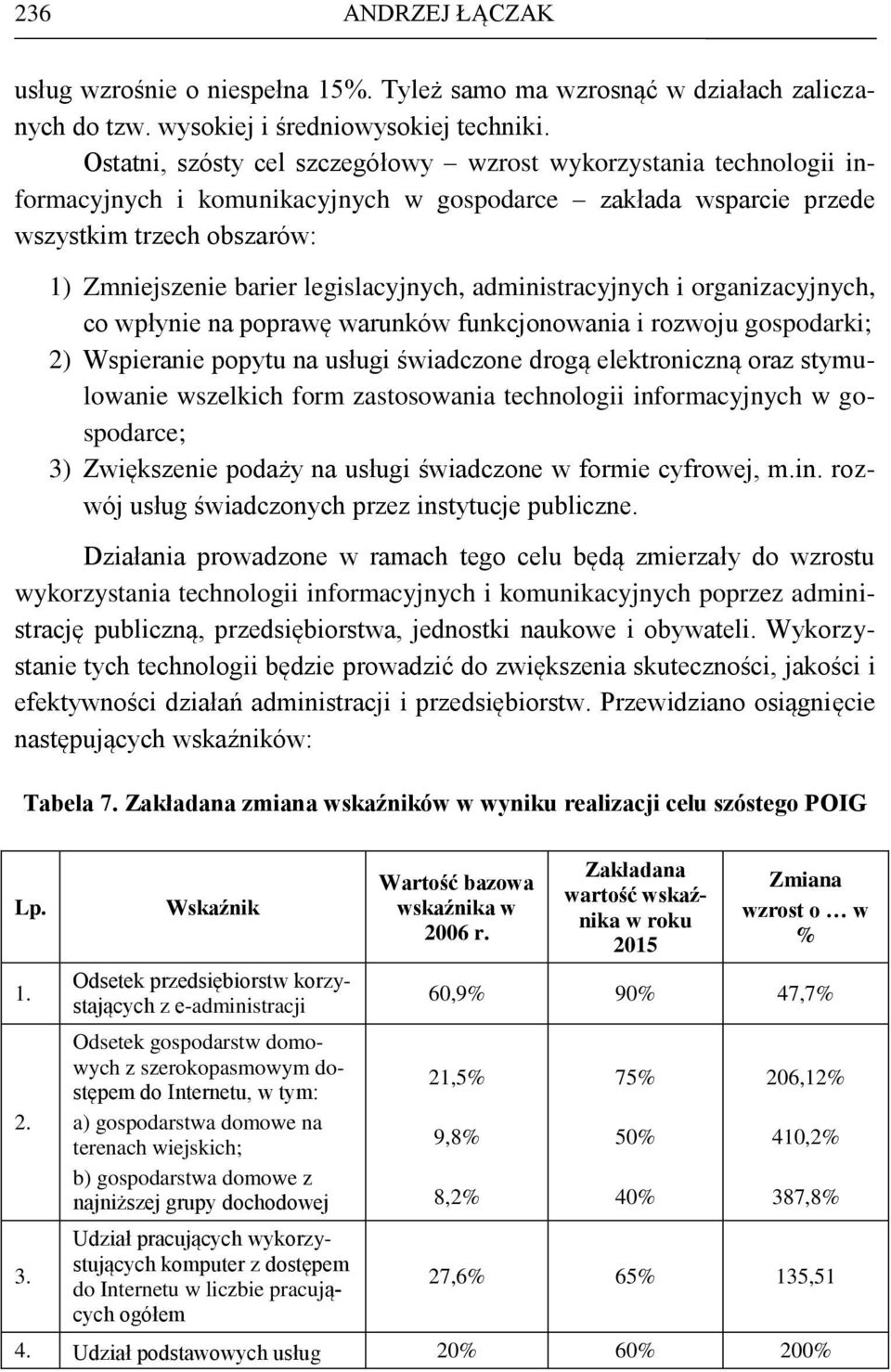 legislacyjnych, administracyjnych i organizacyjnych, co wpłynie na poprawę warunków funkcjonowania i rozwoju gospodarki; 2) Wspieranie popytu na usługi świadczone drogą elektroniczną oraz