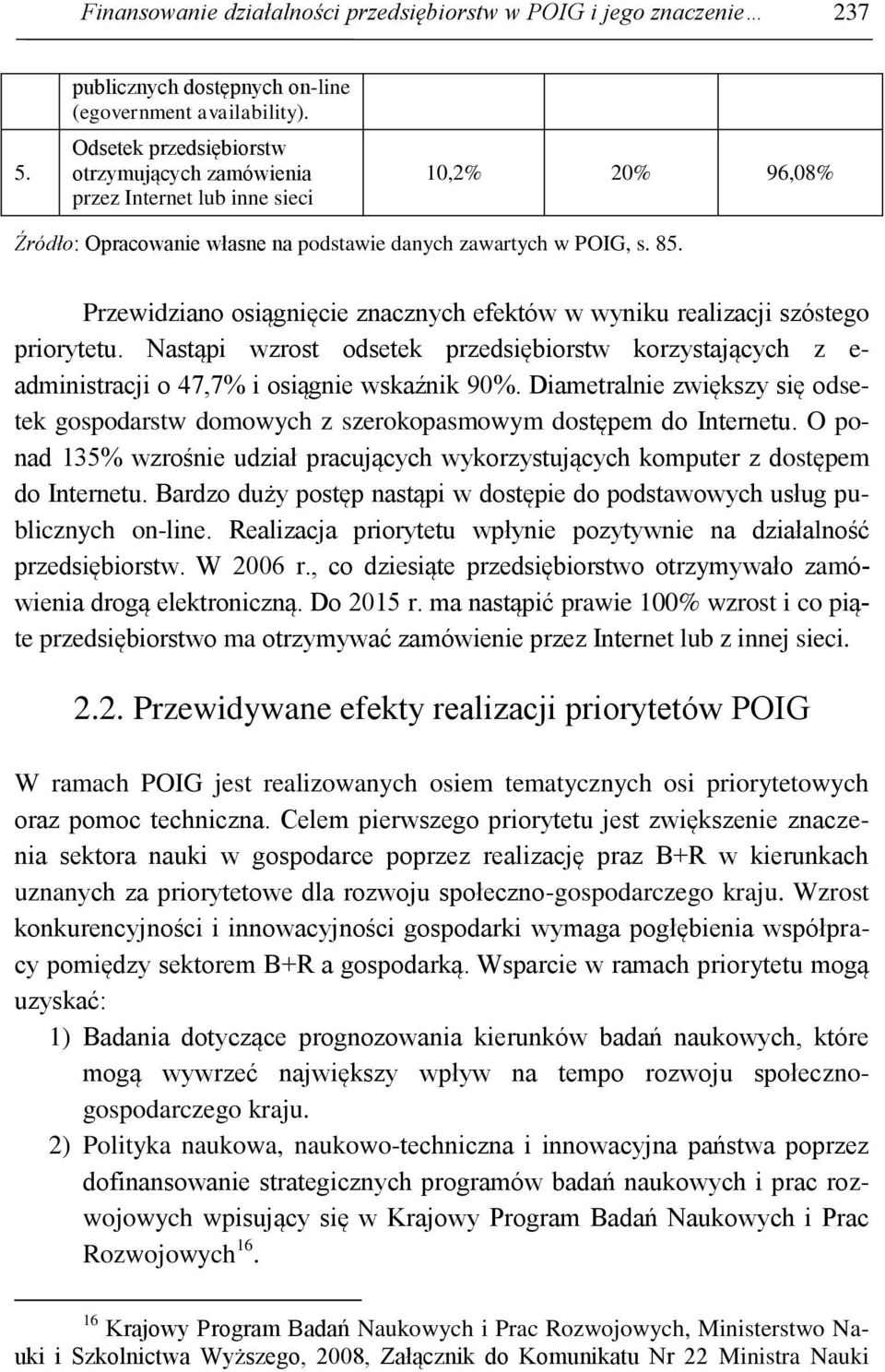 Przewidziano osiągnięcie znacznych efektów w wyniku realizacji szóstego priorytetu. Nastąpi wzrost odsetek przedsiębiorstw korzystających z e- administracji o 47,7% i osiągnie wskaźnik 90%.