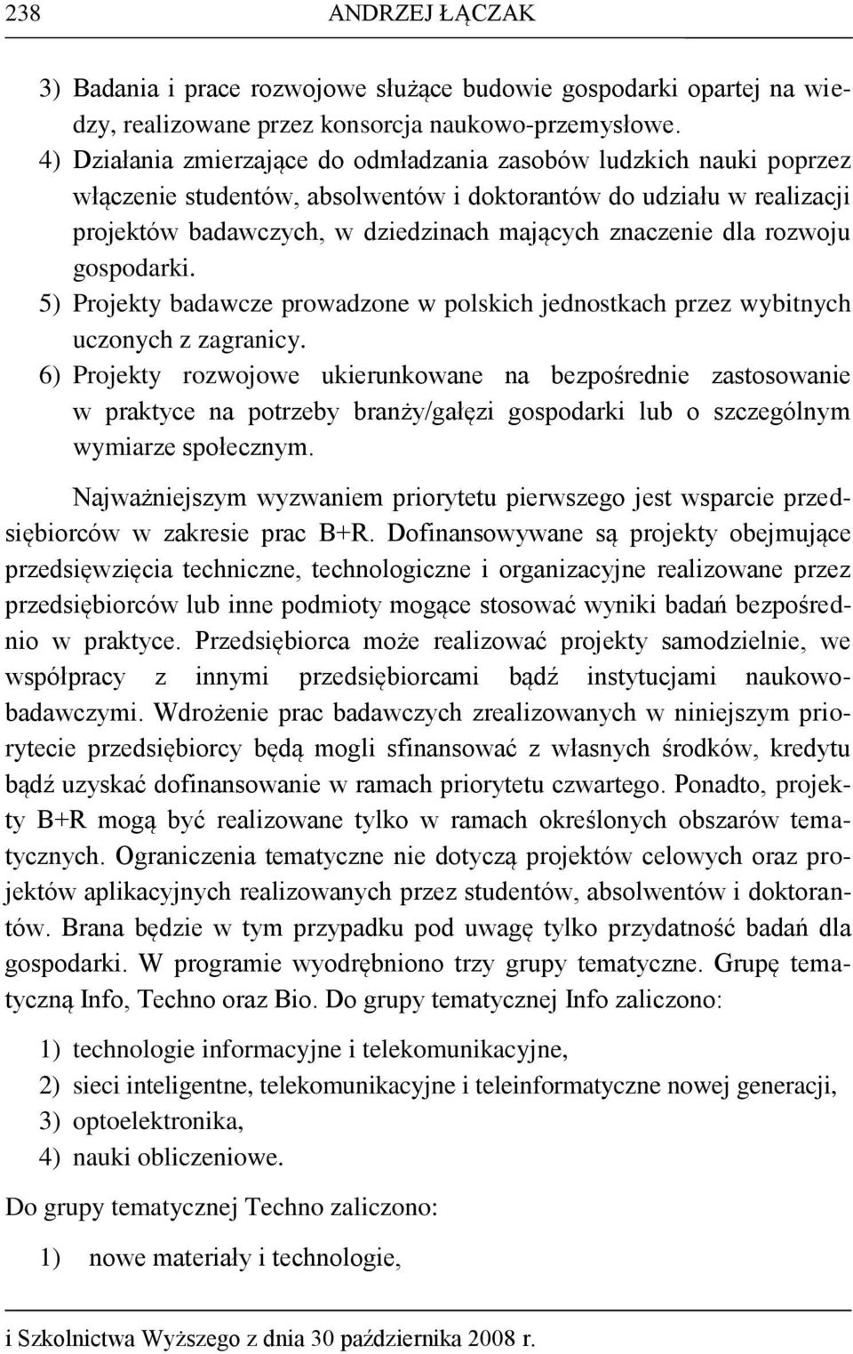 dla rozwoju gospodarki. 5) Projekty badawcze prowadzone w polskich jednostkach przez wybitnych uczonych z zagranicy.