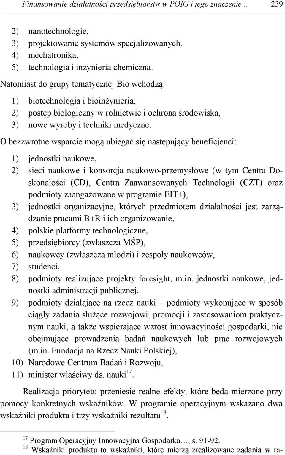 O bezzwrotne wsparcie mogą ubiegać się następujący beneficjenci: 1) jednostki naukowe, 2) sieci naukowe i konsorcja naukowo-przemysłowe (w tym Centra Doskonałości (CD), Centra Zaawansowanych