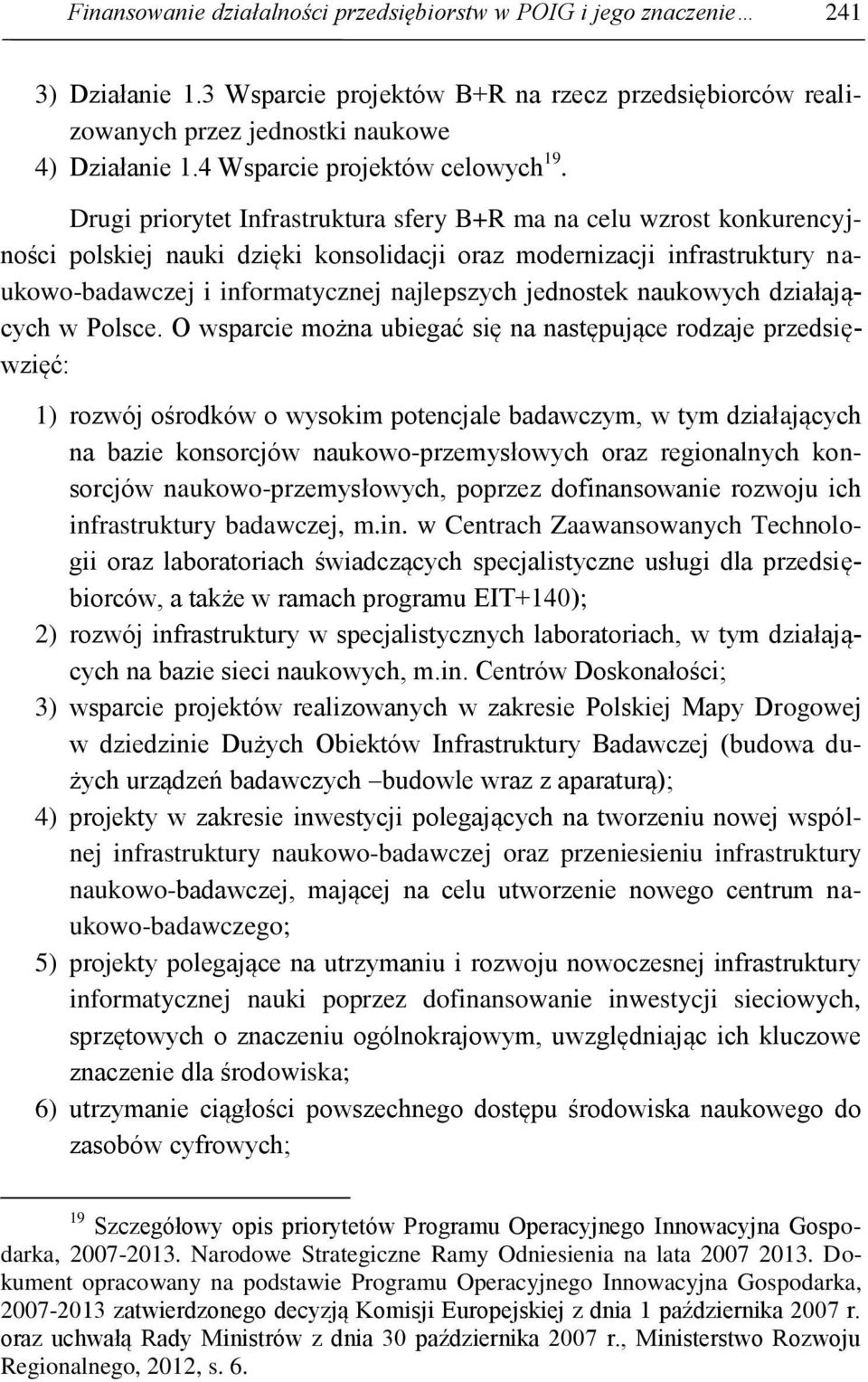 Drugi priorytet Infrastruktura sfery B+R ma na celu wzrost konkurencyjności polskiej nauki dzięki konsolidacji oraz modernizacji infrastruktury naukowo-badawczej i informatycznej najlepszych
