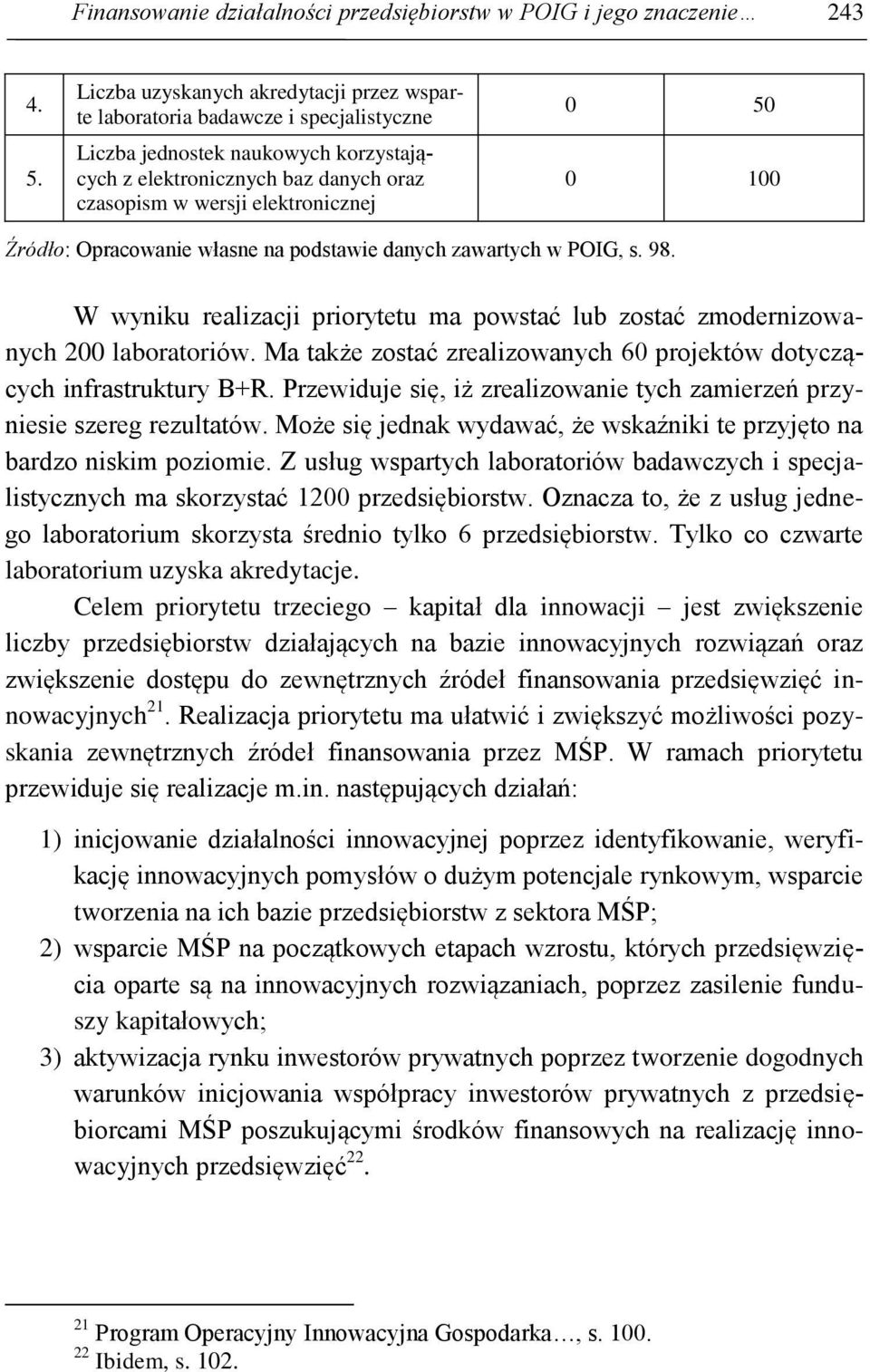 100 Źródło: Opracowanie własne na podstawie danych zawartych w POIG, s. 98. W wyniku realizacji priorytetu ma powstać lub zostać zmodernizowanych 200 laboratoriów.