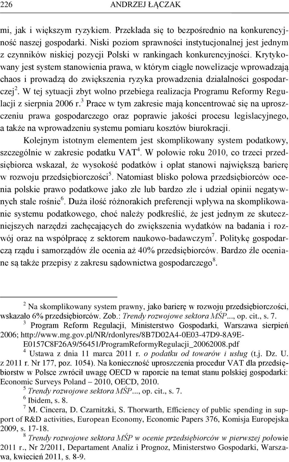Krytykowany jest system stanowienia prawa, w którym ciągłe nowelizacje wprowadzają chaos i prowadzą do zwiększenia ryzyka prowadzenia działalności gospodarczej 2.