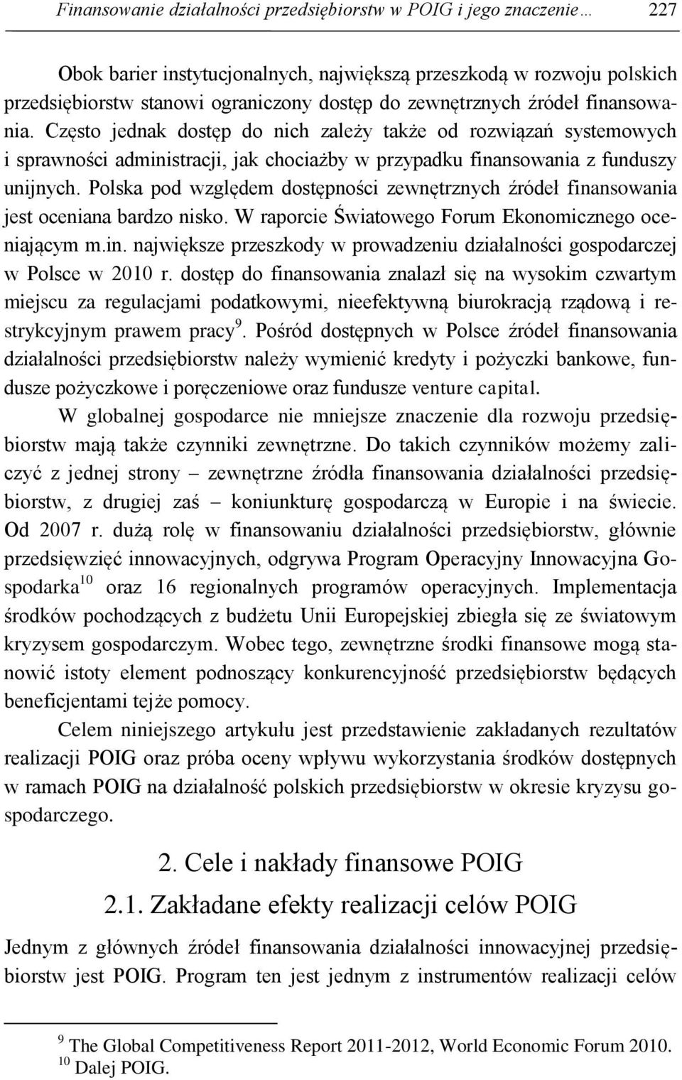 Polska pod względem dostępności zewnętrznych źródeł finansowania jest oceniana bardzo nisko. W raporcie Światowego Forum Ekonomicznego oceniającym m.in. największe przeszkody w prowadzeniu działalności gospodarczej w Polsce w 2010 r.
