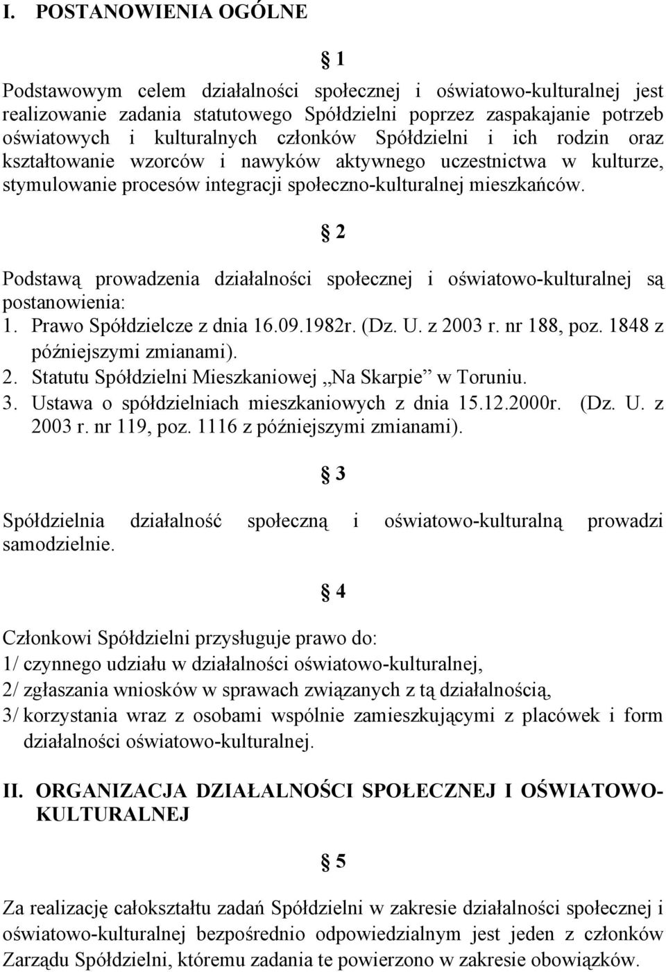 2 Podstawą prowadzenia działalności społecznej i oświatowo-kulturalnej są postanowienia: 1. Prawo Spółdzielcze z dnia 16.09.1982r. (Dz. U. z 2003 r. nr 188, poz. 1848 z późniejszymi zmianami). 2. Statutu Spółdzielni Mieszkaniowej Na Skarpie w Toruniu.