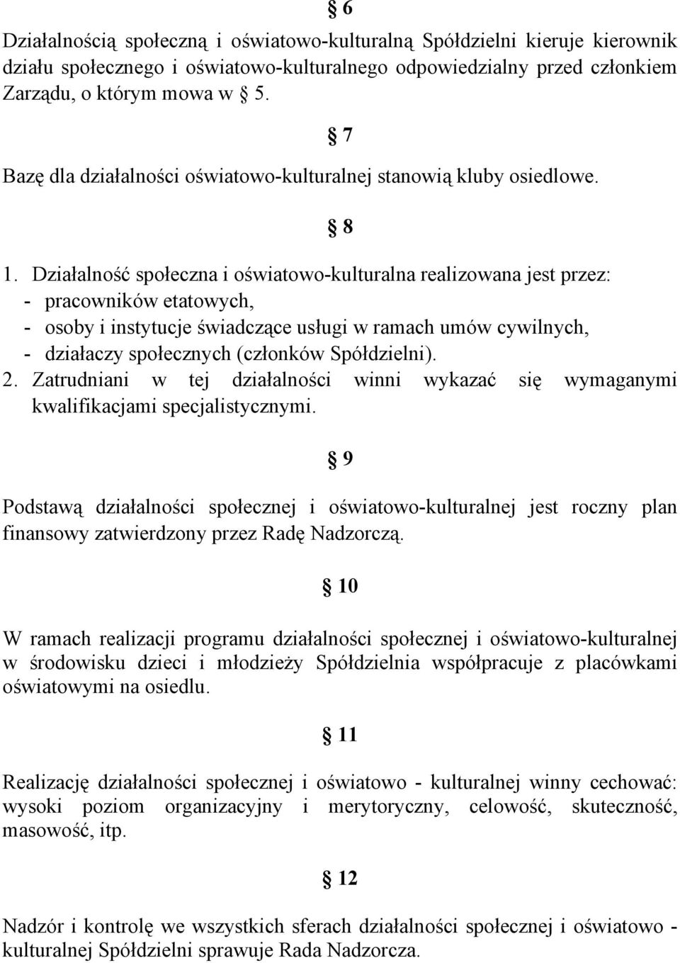 Działalność społeczna i oświatowo-kulturalna realizowana jest przez: - pracowników etatowych, - osoby i instytucje świadczące usługi w ramach umów cywilnych, - działaczy społecznych (członków