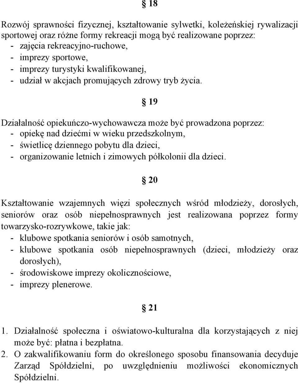 19 Działalność opiekuńczo-wychowawcza może być prowadzona poprzez: - opiekę nad dziećmi w wieku przedszkolnym, - świetlicę dziennego pobytu dla dzieci, - organizowanie letnich i zimowych półkolonii