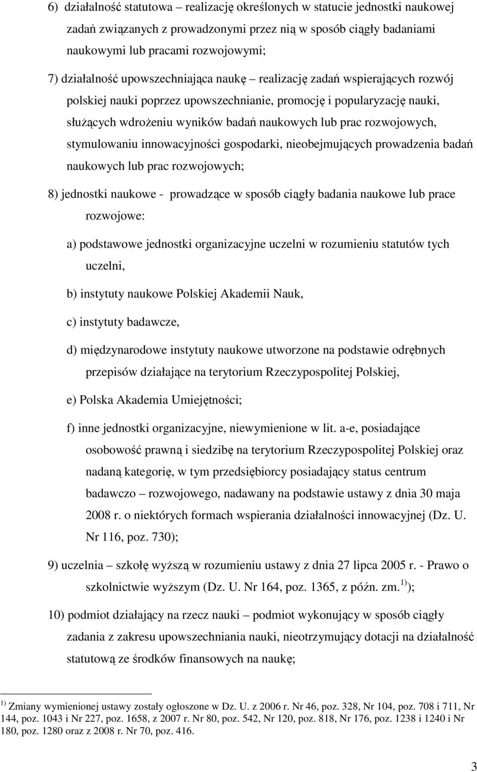 stymulowaniu innowacyjności gospodarki, nieobejmujących prowadzenia badań naukowych lub prac rozwojowych; 8) jednostki naukowe - prowadzące w sposób ciągły badania naukowe lub prace rozwojowe: a)