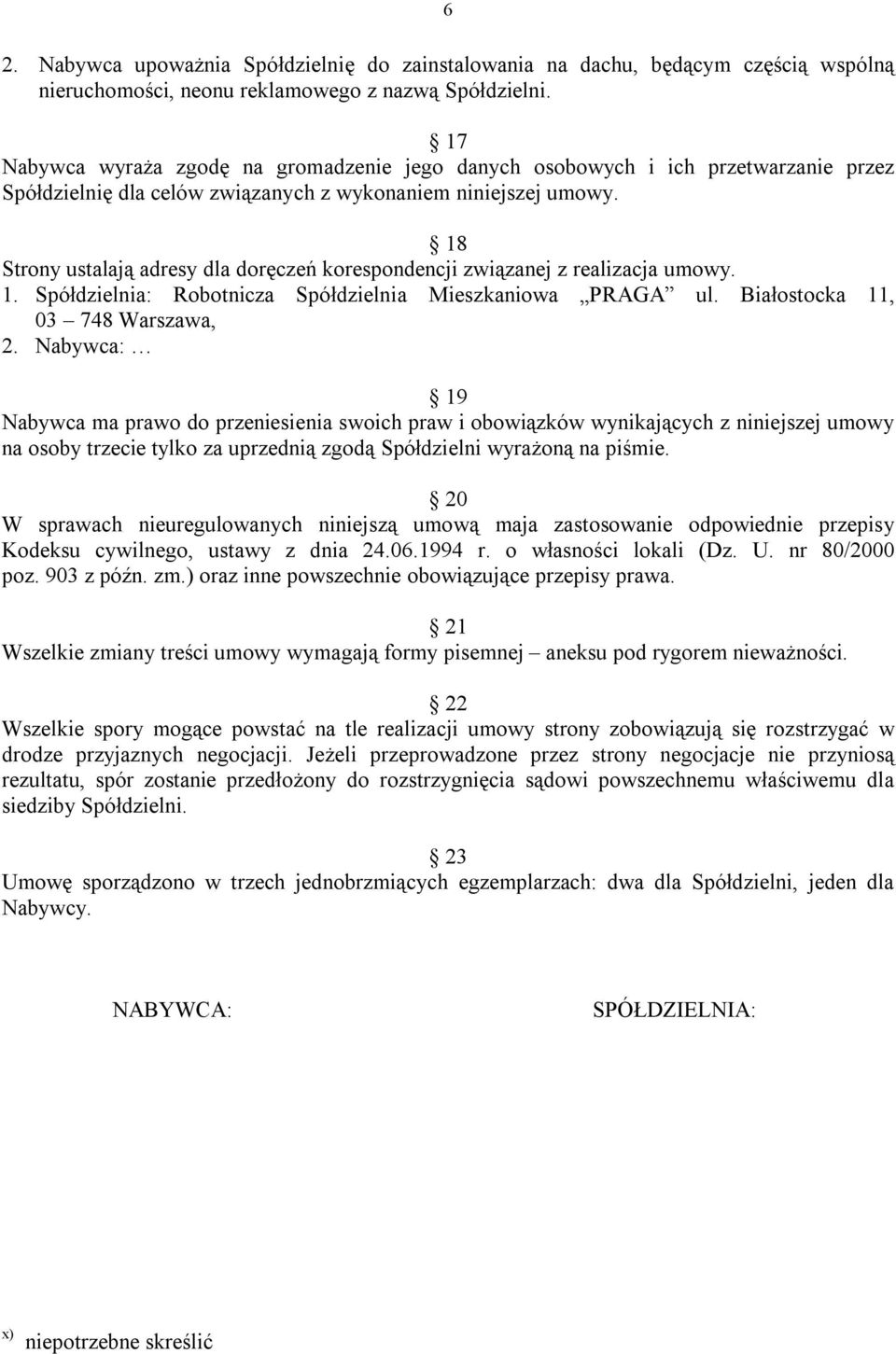 18 Strony ustalają adresy dla doręczeń korespondencji związanej z realizacja umowy. 1. Spółdzielnia: Robotnicza Spółdzielnia Mieszkaniowa PRAGA ul. Białostocka 11, 03 748 Warszawa, 2.