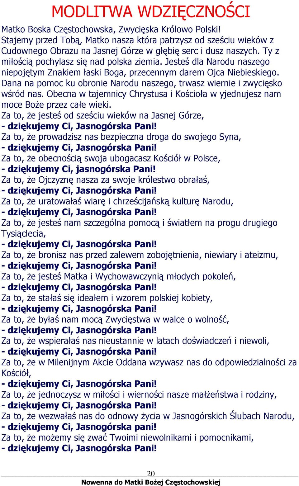 Jesteś dla Narodu naszego niepojętym Znakiem łaski Boga, przecennym darem Ojca Niebieskiego. Dana na pomoc ku obronie Narodu naszego, trwasz wiernie i zwycięsko wśród nas.