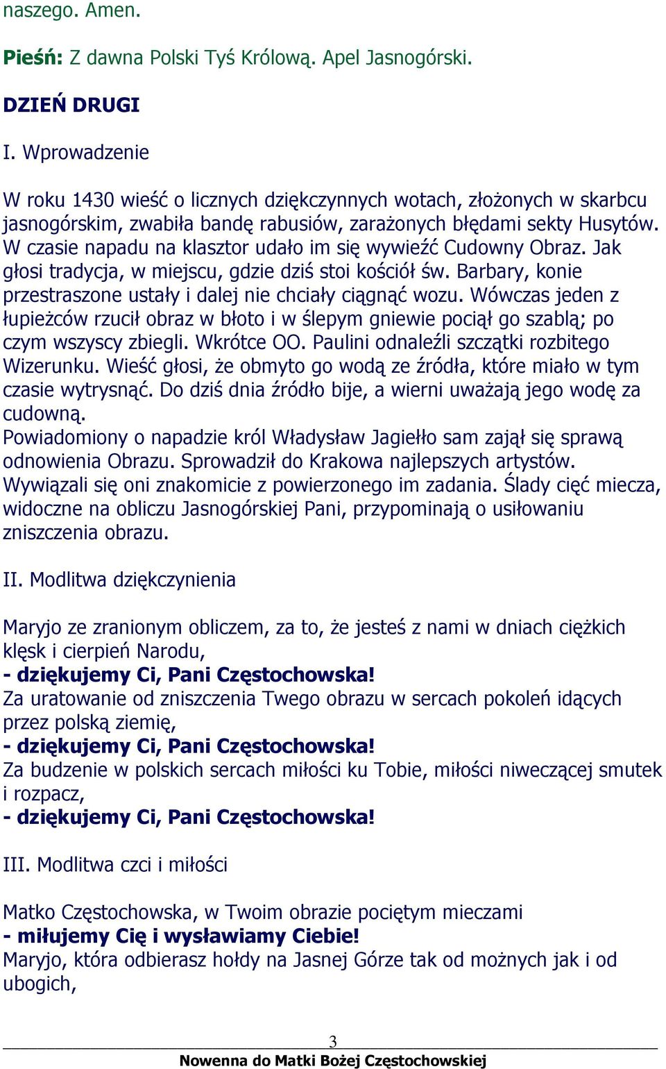 W czasie napadu na klasztor udało im się wywieźć Cudowny Obraz. Jak głosi tradycja, w miejscu, gdzie dziś stoi kościół św. Barbary, konie przestraszone ustały i dalej nie chciały ciągnąć wozu.