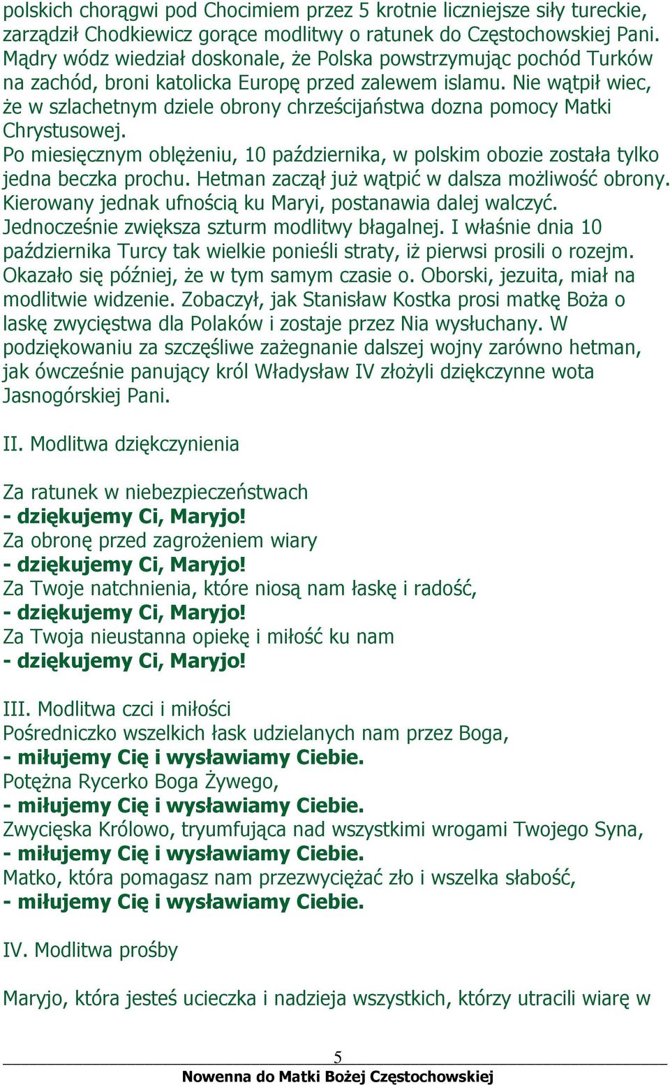 Nie wątpił wiec, że w szlachetnym dziele obrony chrześcijaństwa dozna pomocy Matki Chrystusowej. Po miesięcznym oblężeniu, 10 października, w polskim obozie została tylko jedna beczka prochu.