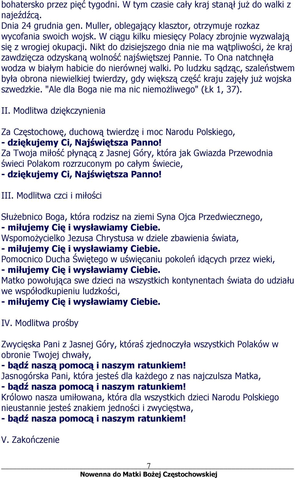 To Ona natchnęła wodza w białym habicie do nierównej walki. Po ludzku sądząc, szaleństwem była obrona niewielkiej twierdzy, gdy większą część kraju zajęły już wojska szwedzkie.