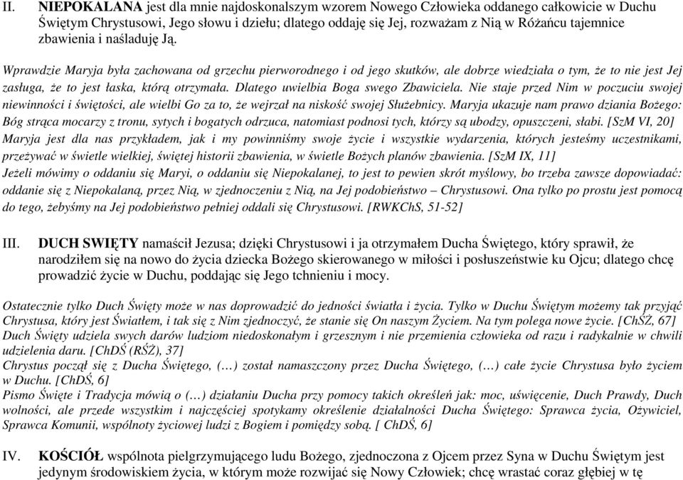 Dlatego uwielbia Boga swego Zbawiciela. Nie staje przed Nim w poczuciu swojej niewinności i świętości, ale wielbi Go za to, że wejrzał na niskość swojej Służebnicy.