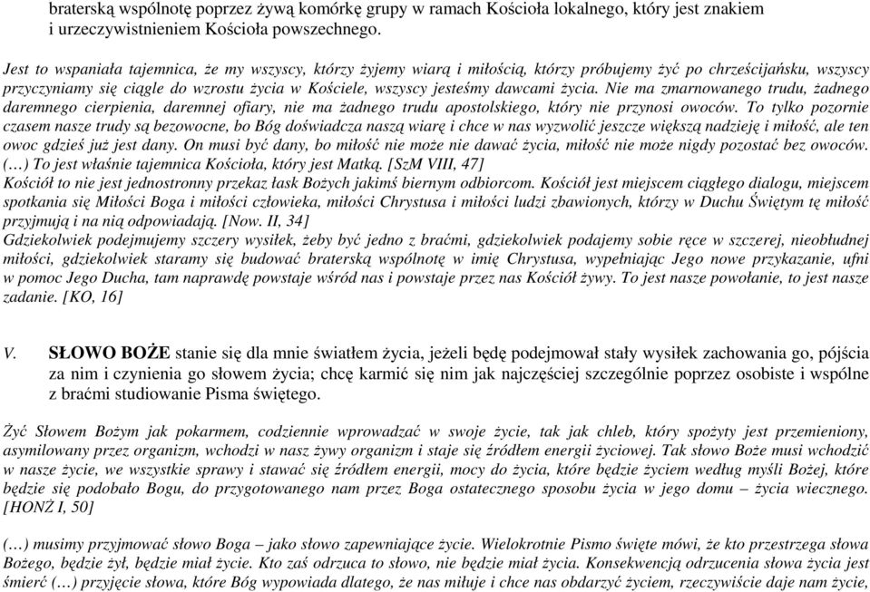 dawcami życia. Nie ma zmarnowanego trudu, żadnego daremnego cierpienia, daremnej ofiary, nie ma żadnego trudu apostolskiego, który nie przynosi owoców.