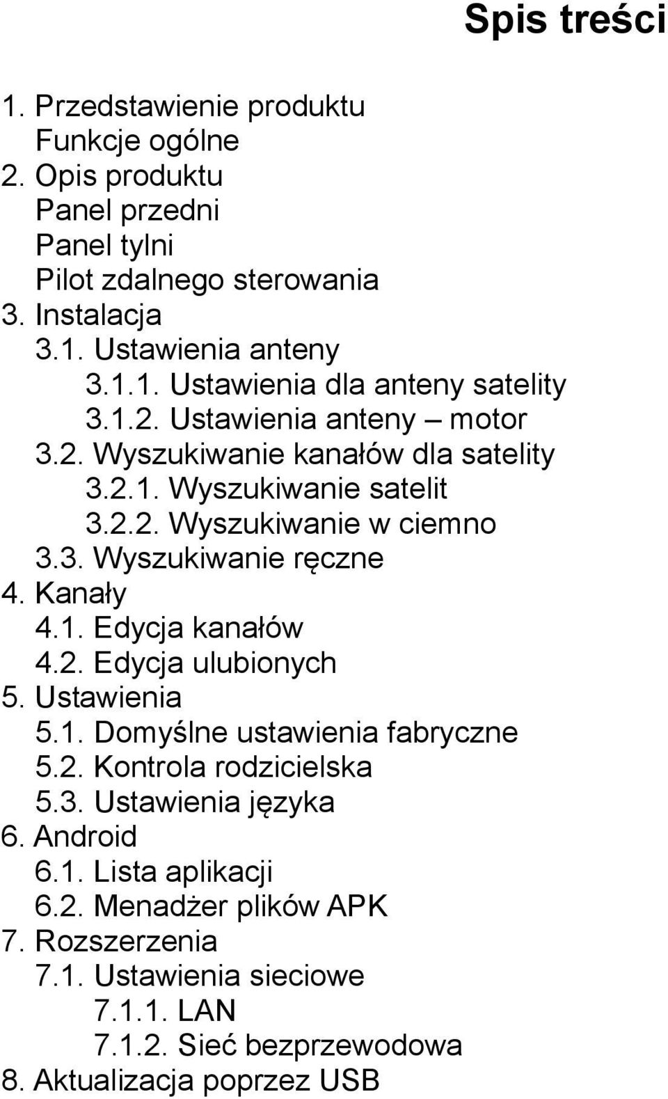 2. Edycja ulubionych 5. Ustawienia 5.1. Domyślne ustawienia fabryczne 5.2. Kontrola rodzicielska 5.3. Ustawienia języka 6. Android 6.1. Lista aplikacji 6.2. Menadżer plików APK 7.