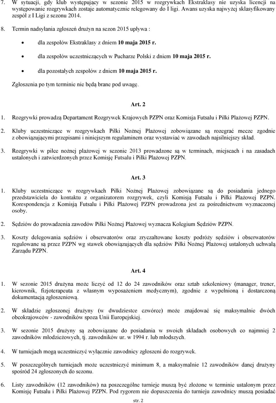 dla zespołów uczestniczących w Pucharze Polski z dniem 10 maja 2015 r. dla pozostałych zespołów z dniem 10 maja 2015 r. Zgłoszenia po tym terminie nie będą brane pod uwagę. Art. 2 1.