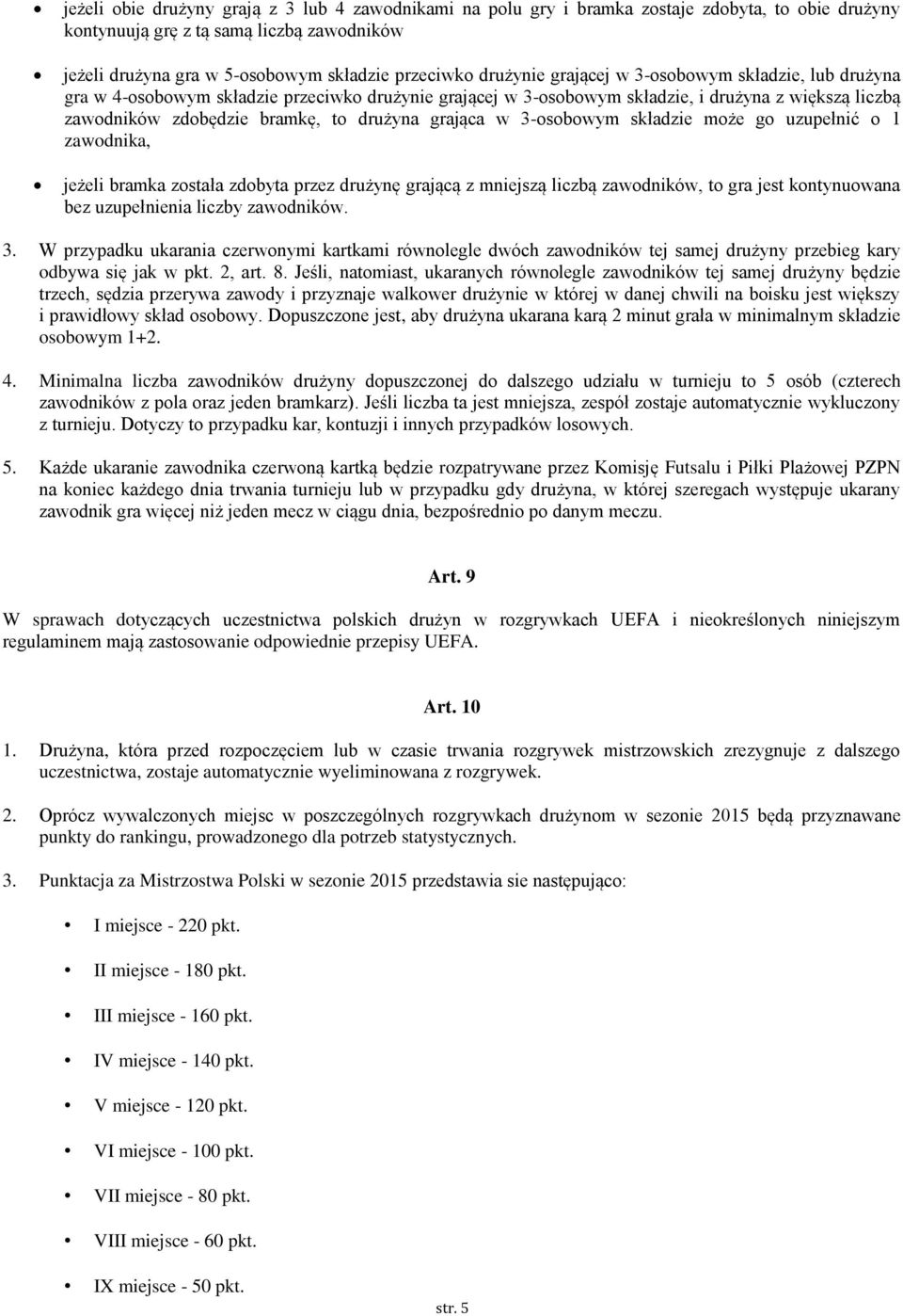 grająca w 3-osobowym składzie może go uzupełnić o 1 zawodnika, jeżeli bramka została zdobyta przez drużynę grającą z mniejszą liczbą zawodników, to gra jest kontynuowana bez uzupełnienia liczby