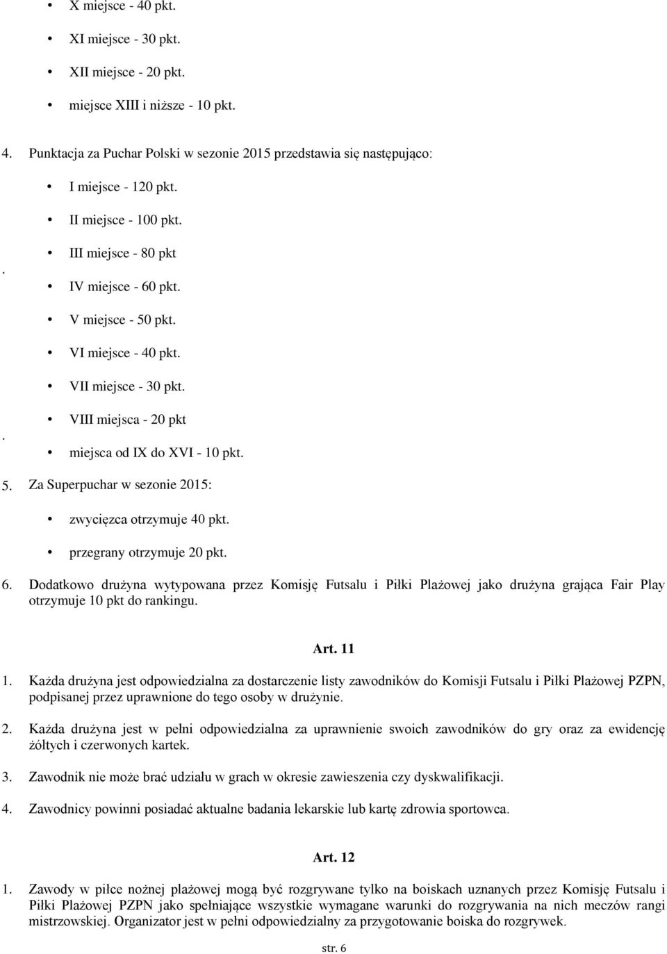 przegrany otrzymuje 20 pkt. 6. Dodatkowo drużyna wytypowana przez Komisję Futsalu i Piłki Plażowej jako drużyna grająca Fair Play otrzymuje 10 pkt do rankingu. Art. 11 1.