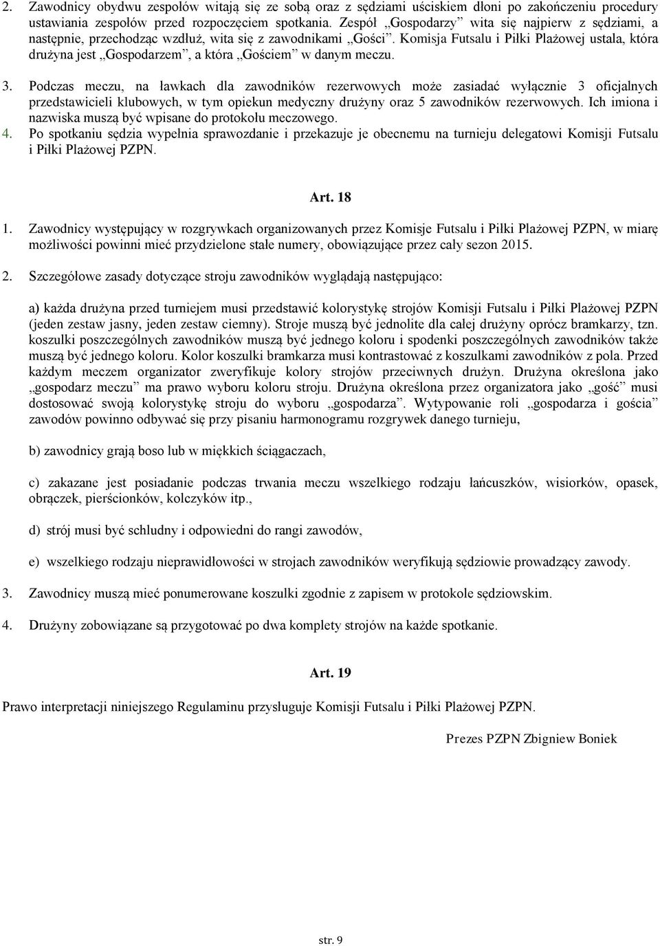 Komisja Futsalu i Piłki Plażowej ustala, która drużyna jest Gospodarzem, a która Gościem w danym meczu. 3.