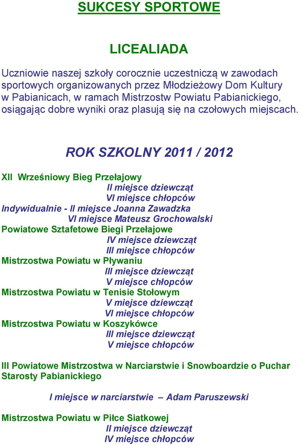 ROK SZKOLNY 2011 / 2012 XII Wrześniowy Bieg Przełajowy VI miejsce chłopców Indywidualnie - II miejsce Joanna Zawadzka VI miejsce Mateusz Grochowalski Powiatowe Sztafetowe Biegi Przełajowe IV miejsce